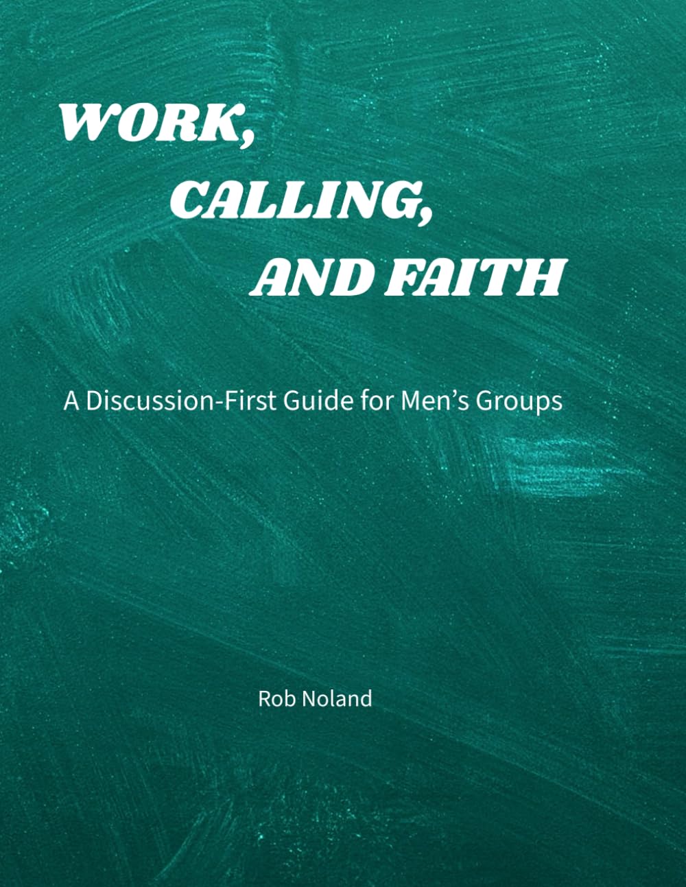 Work, Calling, and Faith: A Discussion-First Guide for Men’s Groups