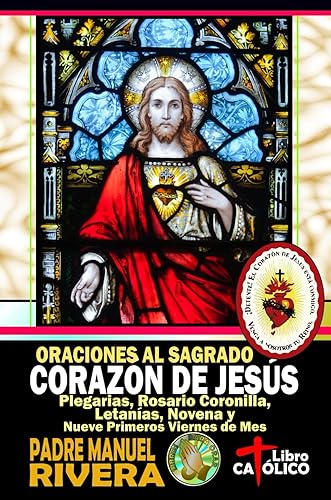 Oraciones al Sagrado Corazón de Jesús. Plegarias, Rosario Coronilla, Letanías, Novena y Nueve primeros viernes de mes (Libros católicos de oraciones a los Corazones de Jesús y de María)