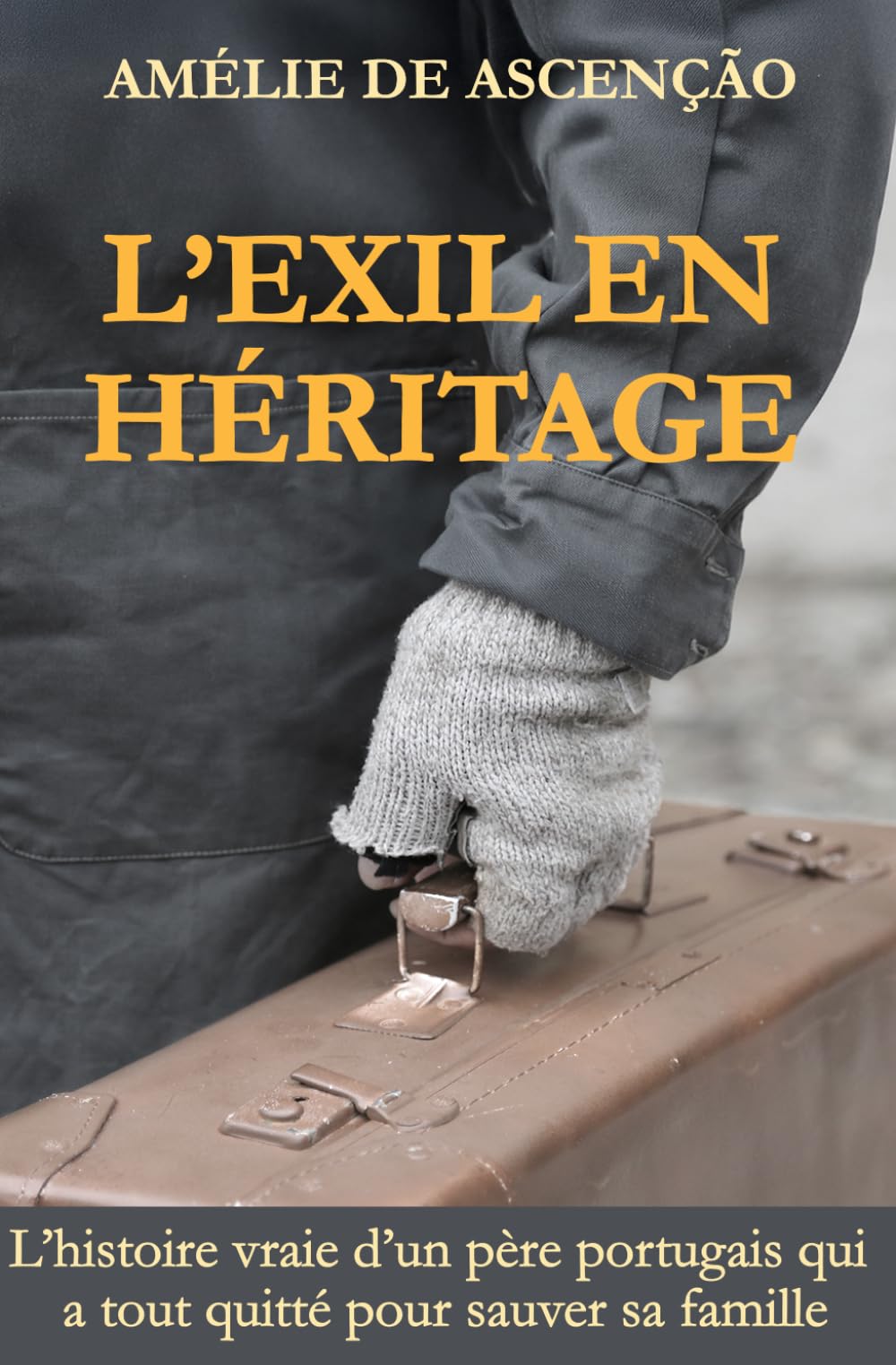 L’Éxil En Héritage: L’histoire vraie d’un père portugais qui a tout quitté pour sauver sa famille