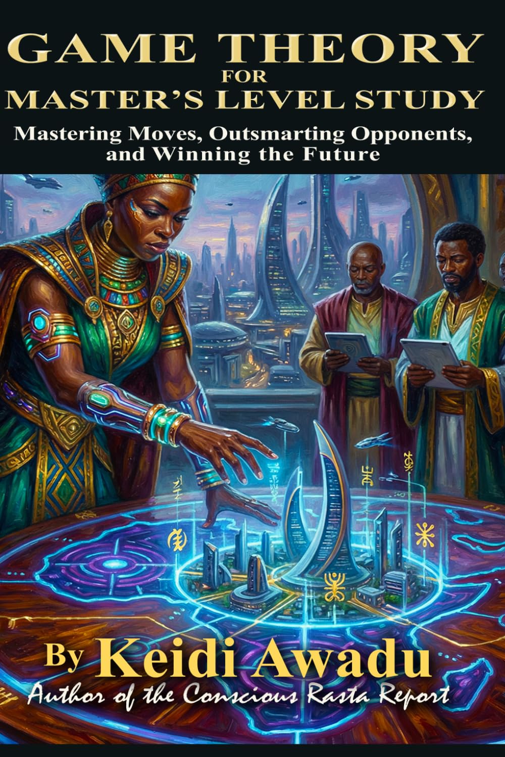 GAME THEORY FOR MASTER'S LEVEL STUDY: Mastering Moves, Outsmarting Opponents, and Winning the Future