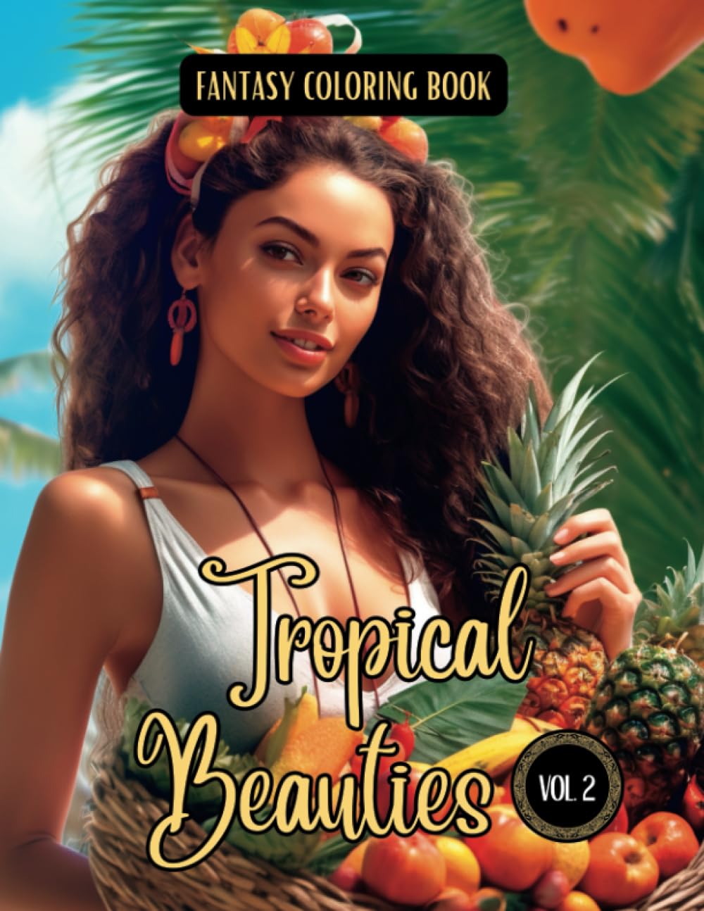 Fantasy Coloring Book Tropical Beauties Vol. 2: Grayscale and Line Art Images of Beautiful Tropical Women