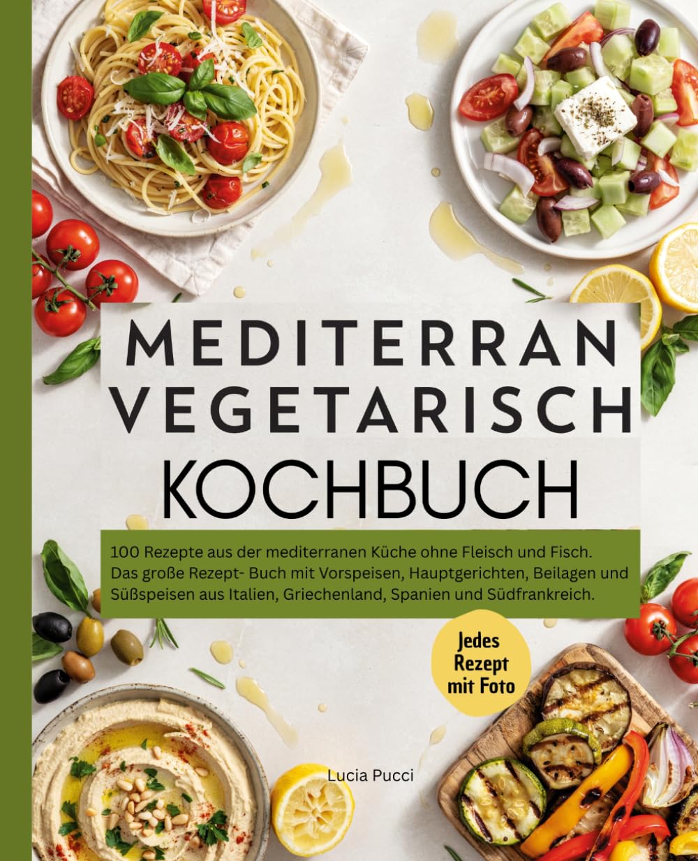 Mediterran Vegetarisch Kochbuch: 100 Rezepte aus der mediterranen Küche ohne Fleisch und Fisch. Das große Rezept Buch mit Vorspeisen, Hauptgerichten, ... Griechenland, Spanien und Südfrankreich.