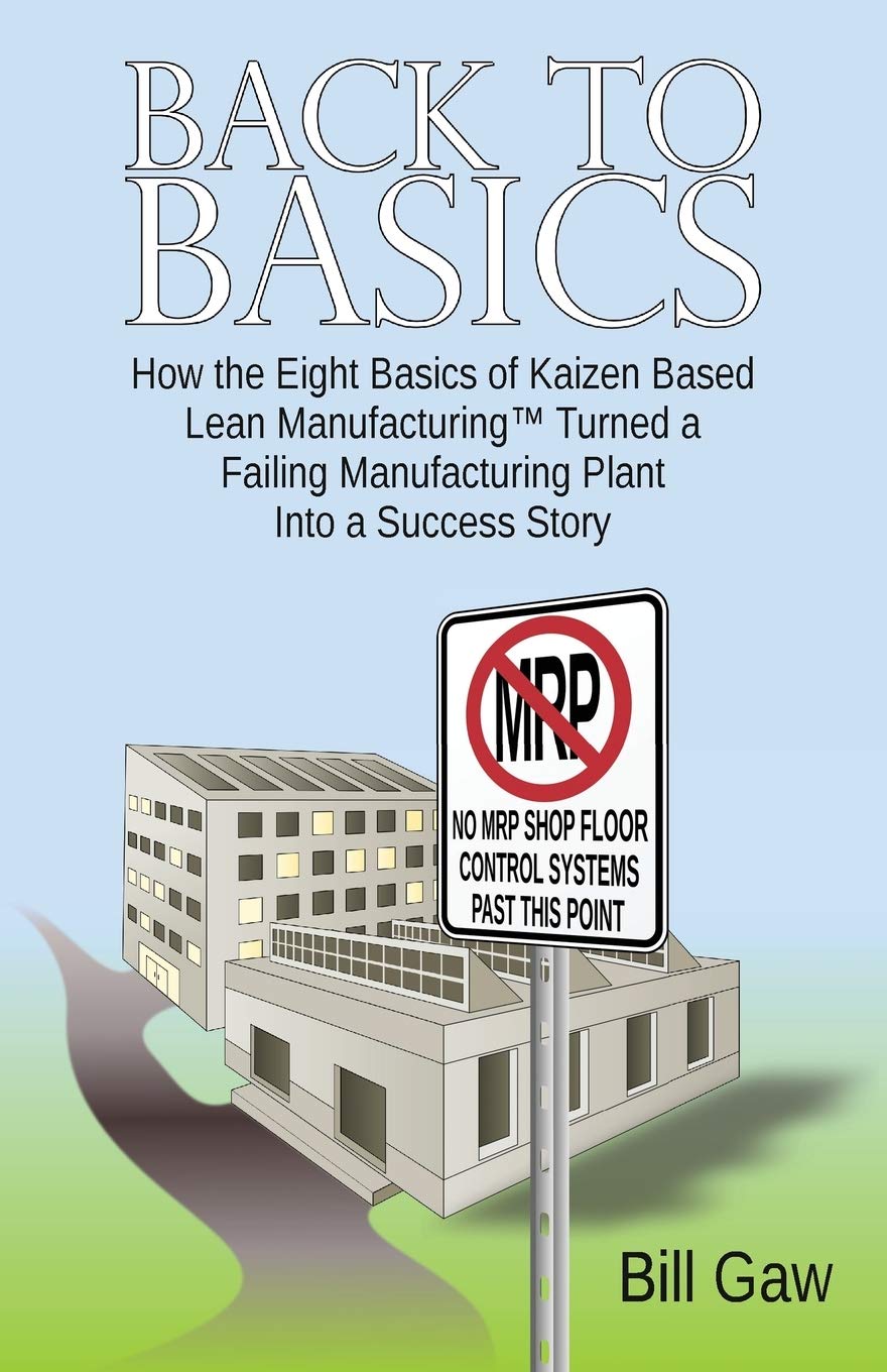 Back to Basics: How the Eight Basics of Kaizen Based Lean Manufacturing Turned a Failing Manufacturing Plant into a Success Story