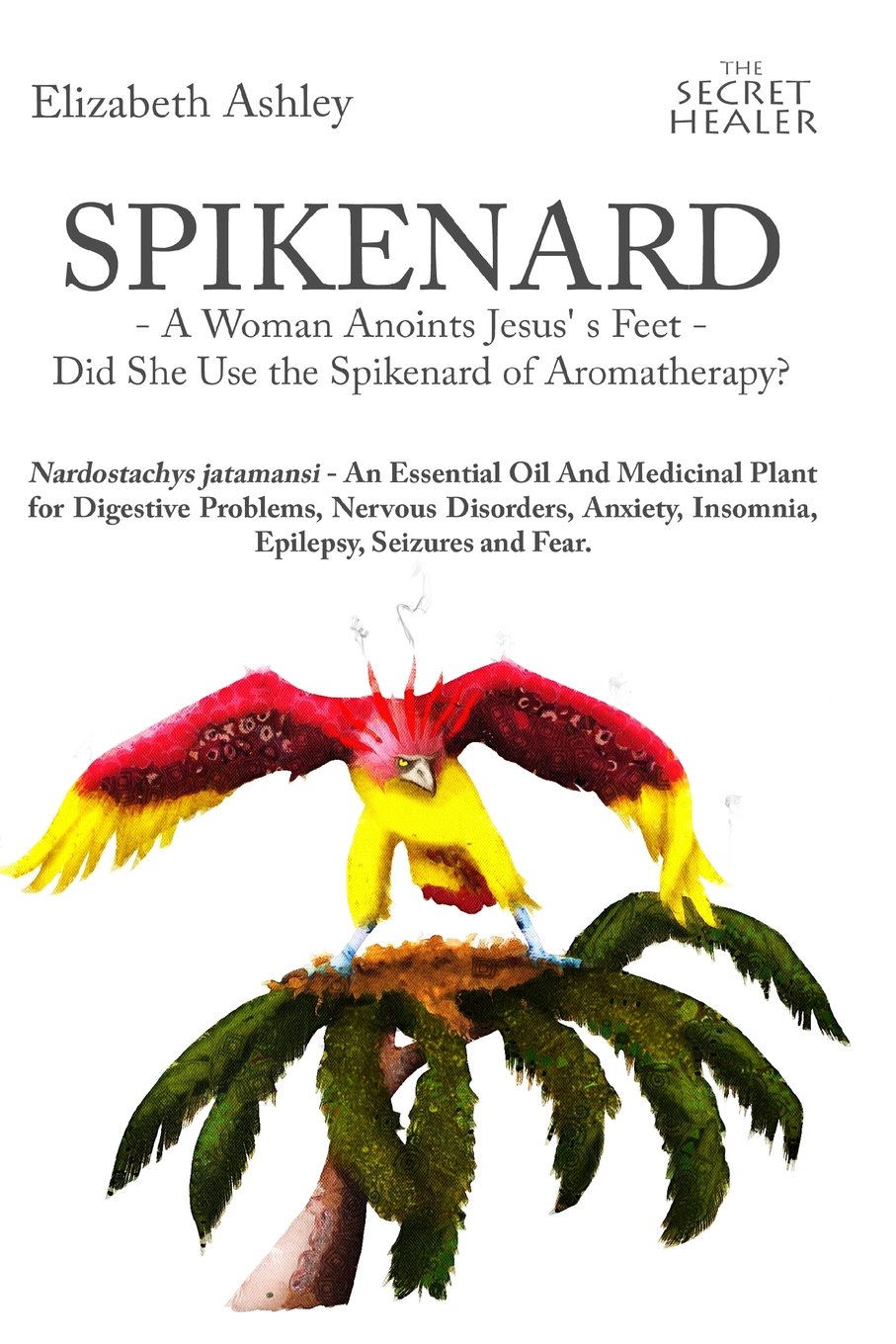Spikenard -A Woman Anoints Jesus's feet - Did She: Nardostachys jatamansi - An Essential Oil And Medi