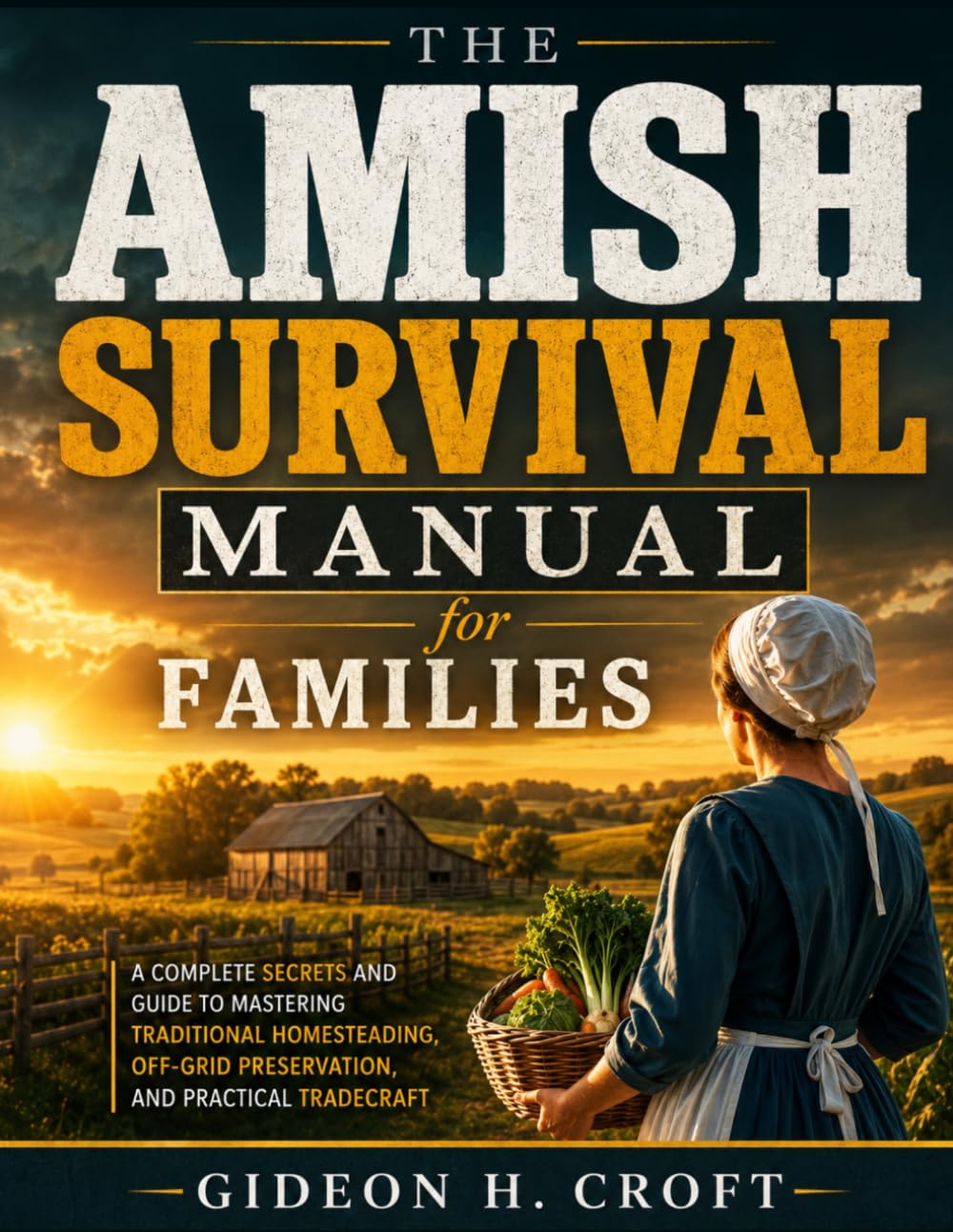 The Amish Survival Manual for Families: A Complete Secrets and Guide to Mastering Traditional Homesteading, Off-Grid Preservation, and Practical Tradecraft