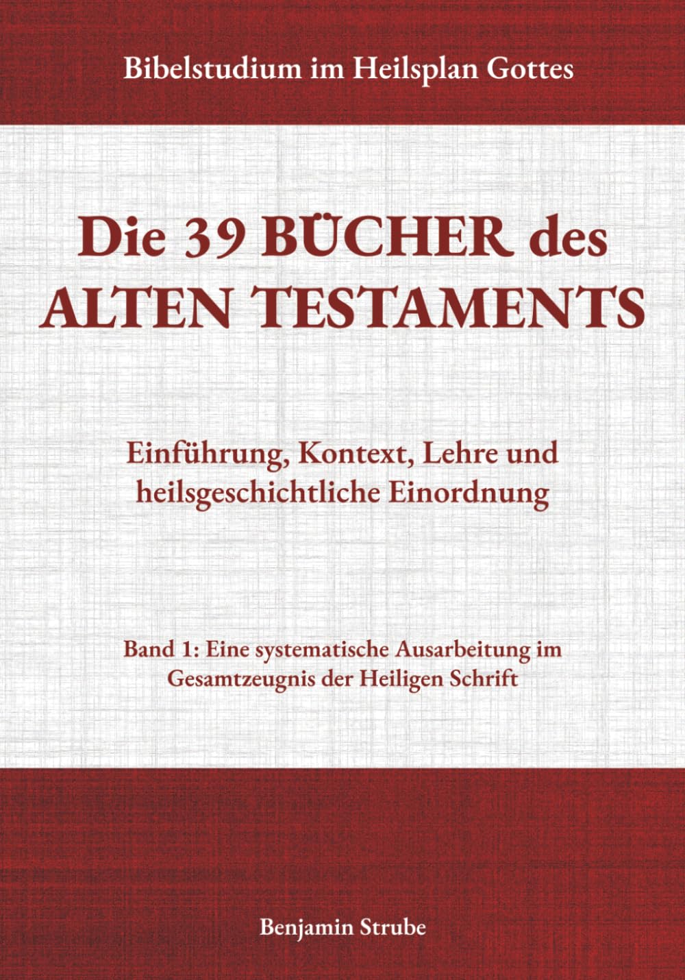 Die 39 Bücher des Alten Testaments: Einführung, Kontext, Lehre und heilsgeschichtliche Einordnung