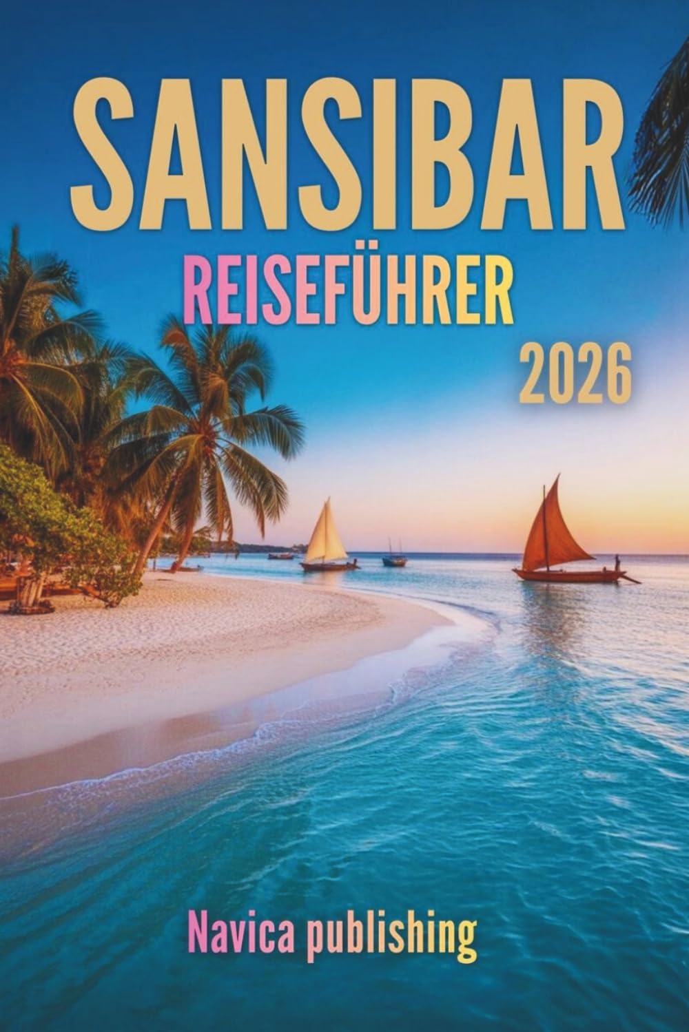 SANSIBAR REISEFÜHRER 2026: Eine Reise zur Insel, die Ozeanträume mit lebendiger Geschichte verbindet