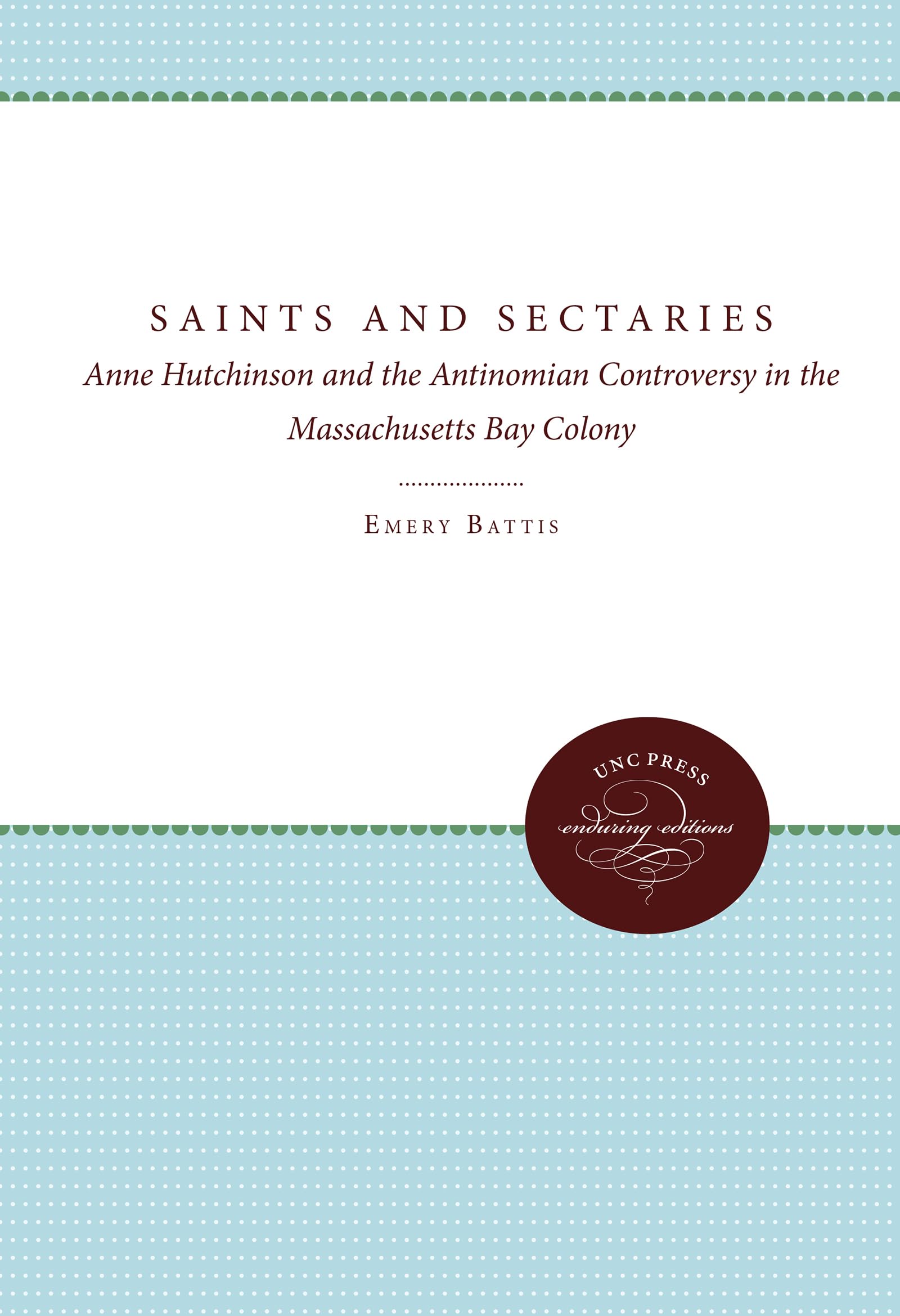 Saints and Sectaries: Anne Hutchinson and the Antinomian Controversy in the Massachusetts Bay Colony (Published by the Omohundro Institute of Early ... and the University of North Carolina Press)