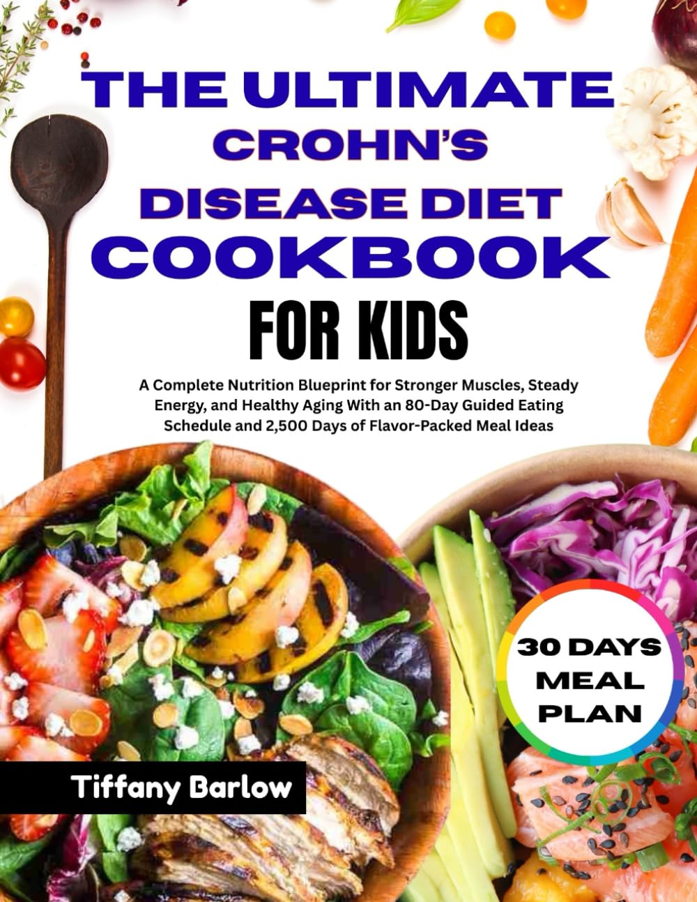 The Ultimate Crohn’s Disease Diet Cookbook for Kids: Gentle, Kid-Friendly Recipes and Easy Meal Plans to Support Digestive Comfort, Balanced Nutrition, and Happier Mealtimes