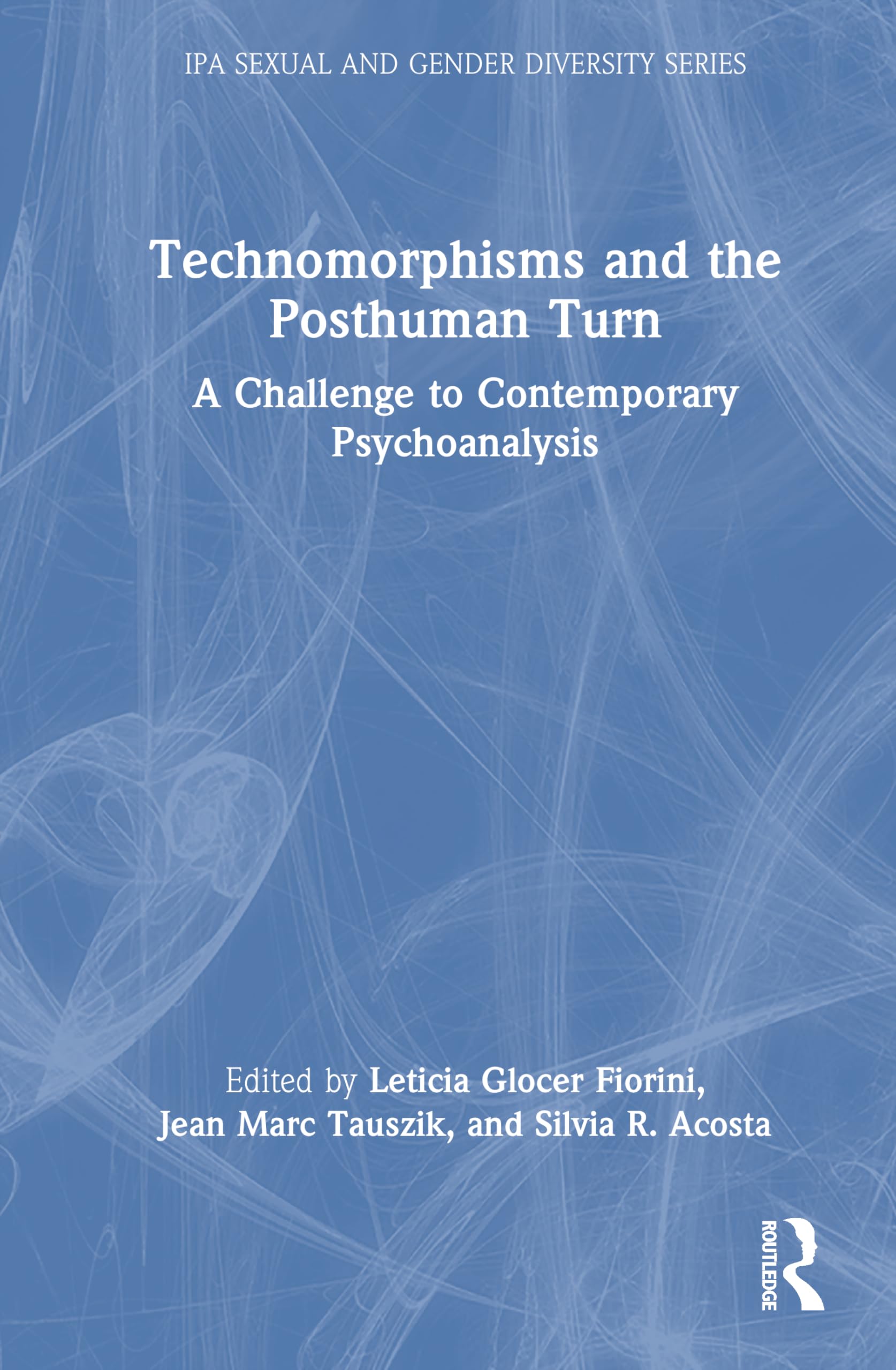 Technomorphisms and the Posthuman Turn: A Challenge to Contemporary Psychoanalysis (IPA Sexual and Gender Diversity Studies)