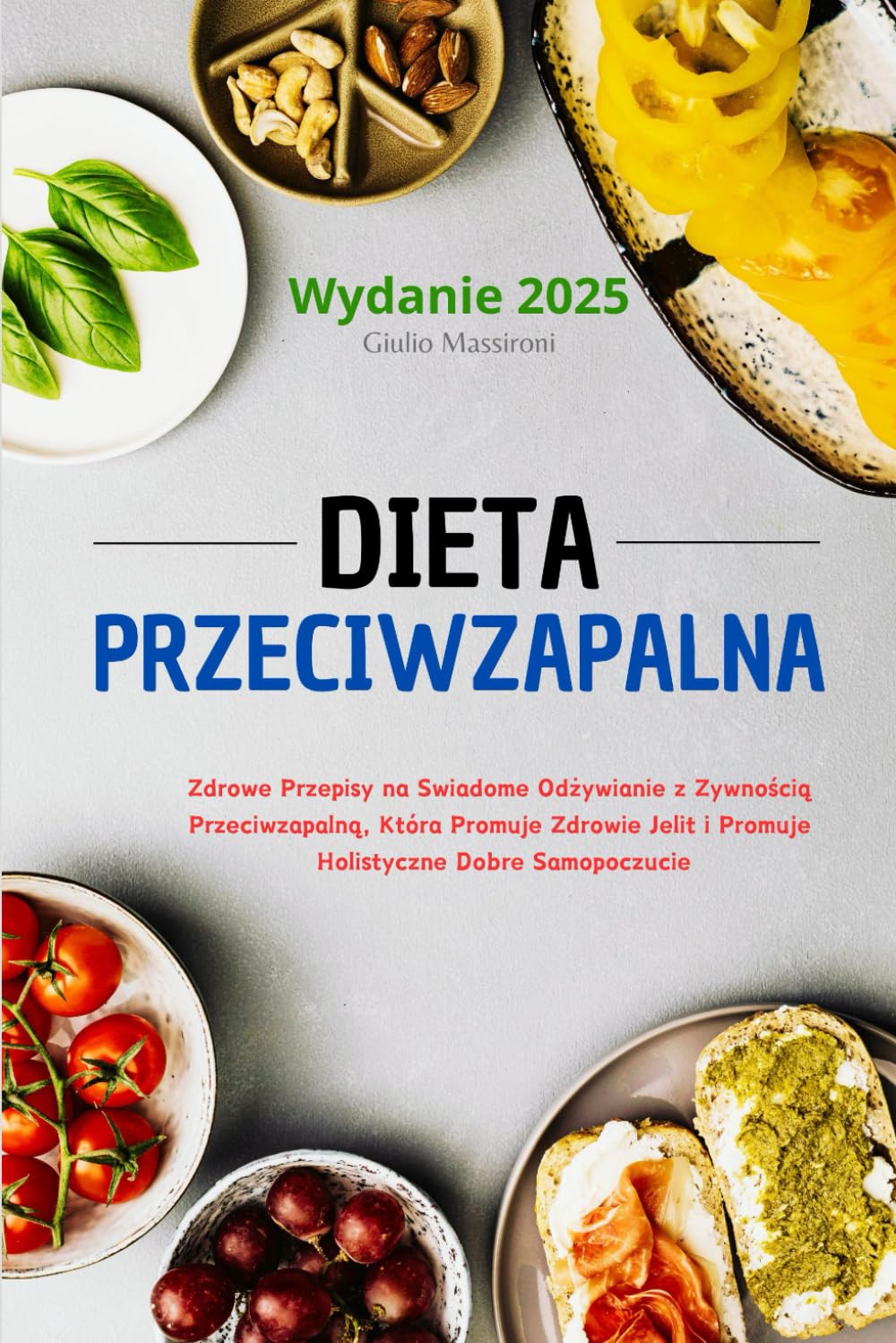 Dieta Przeciwzapalna: Zdrowe Przepisy na Swiadome Odżywianie z Zywnością Przeciwzapalną, Która Promuje Zdrowie Jelit i Promuje Holistyczne Dobre Samopoczucie