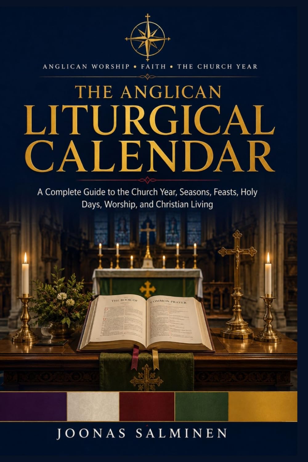 The Anglican Liturgical Calendar: A Complete Guide to the Church Year, Seasons, Feasts, Holy Days, Worship, and Christian Living