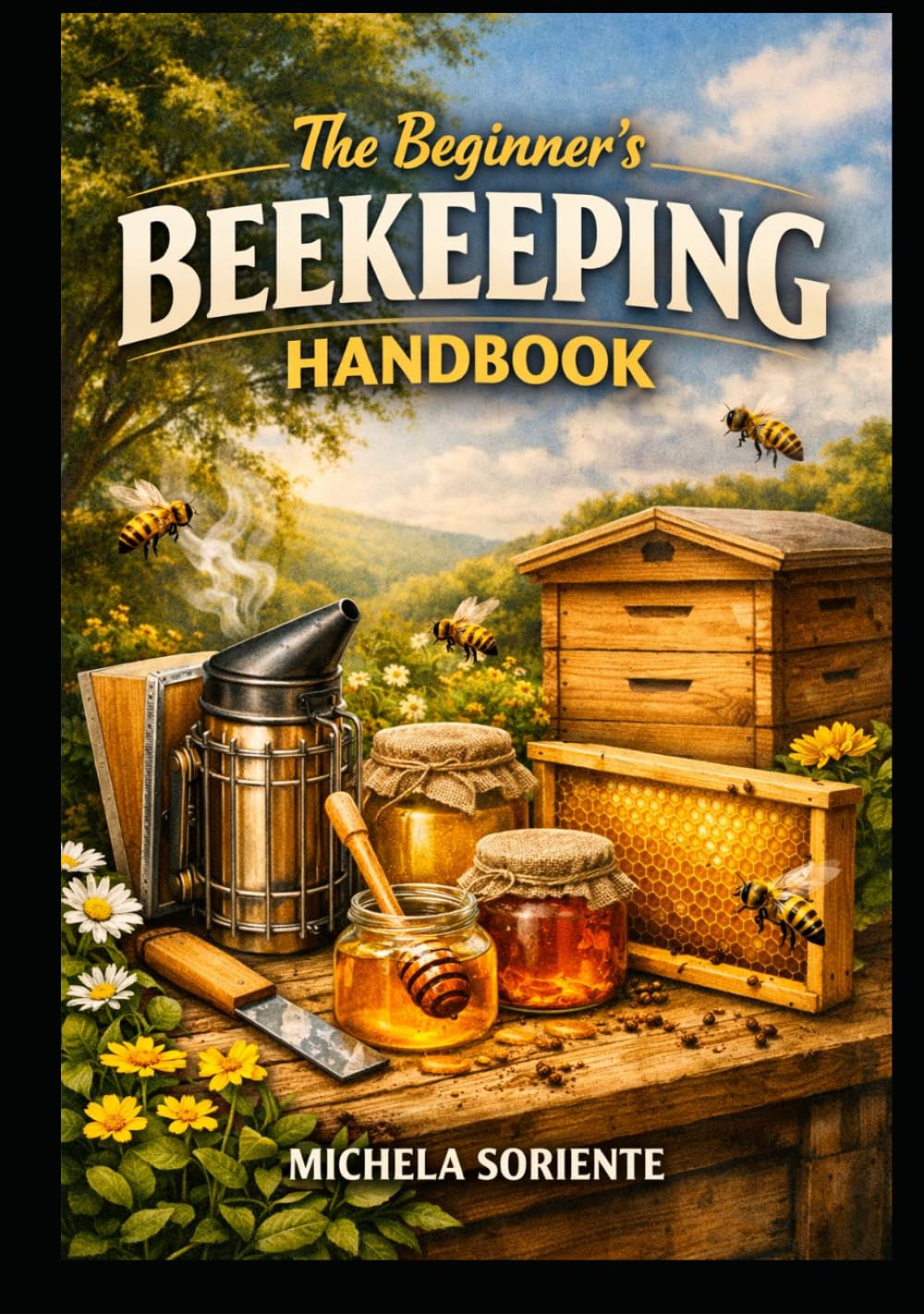 The Beginner’s Beekeeping Handbook: A practical guide to raising healthy bees and producing honey
