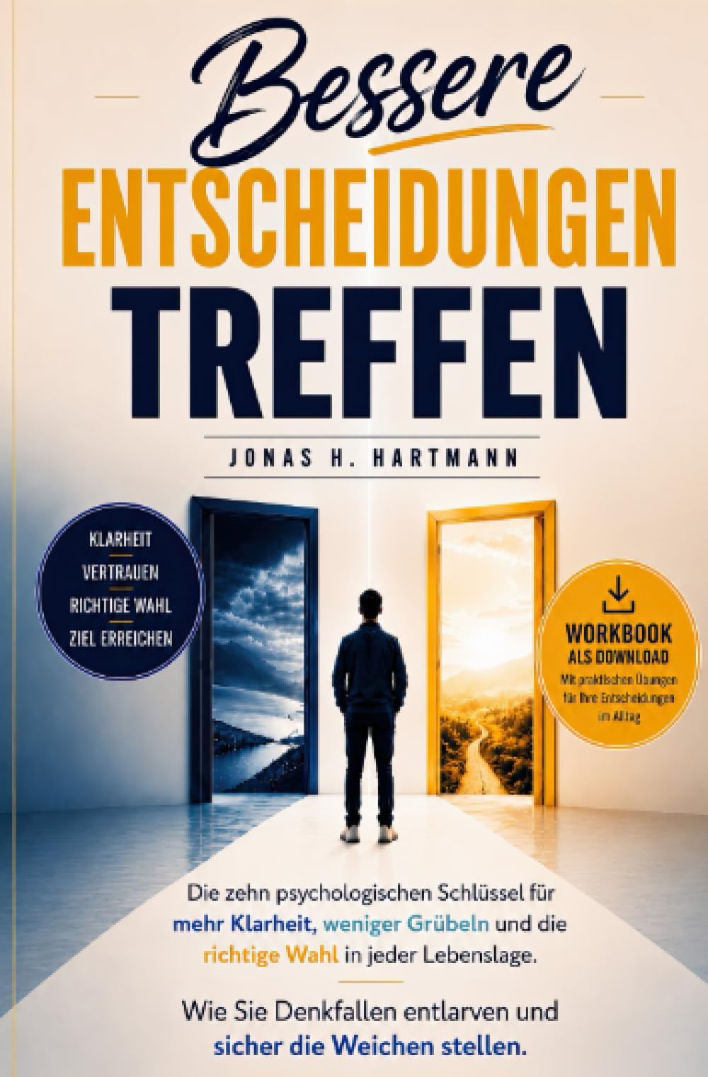 Bessere Entscheidungen treffen: Wie Sie Denkfallen vermeiden, mentale Klarheit gewinnen, weniger grübeln und sicher die richtige Wahl treffen – inklusive Bonus-Workbook zur direkten Umsetzung