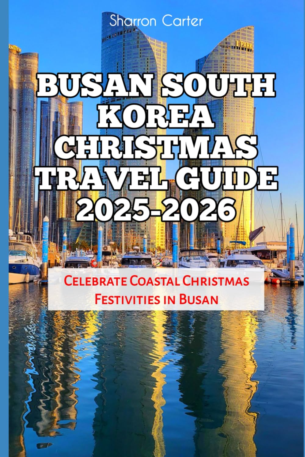 Busan South Korea Christmas Travel Guide 2025-2026: Celebrate Coastal Christmas Festivities in Busan (Winter and Christmas 2025-2026 Travel Guide and Vacation Book)