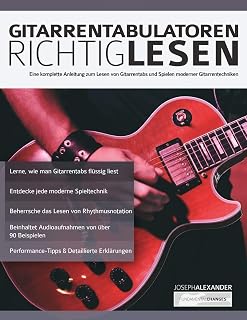 Gitarrentabulatoren Richtiglesen: Eine vollständige Anleitung zum Lesen der Gitarrentabulatur und zum Durchführen moderner Gitarrentechniken (Gitarre spielen lernen für Anfänger)