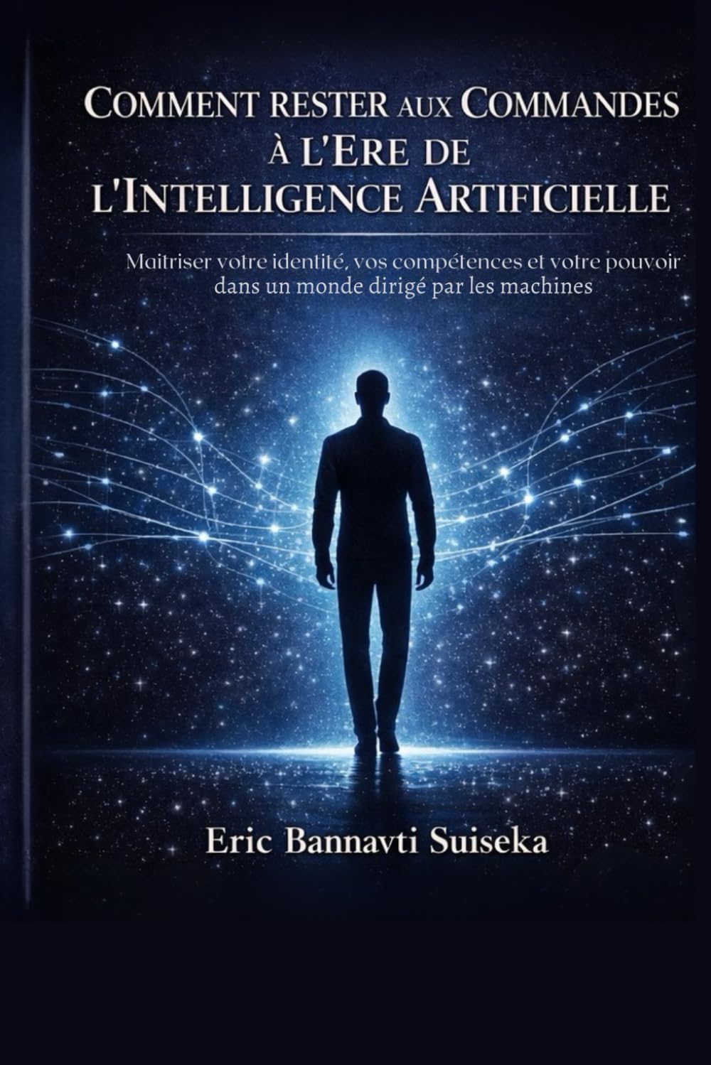 Comment Rester Aux Commandes A L’ère De L’intelligence Artificielle: Maîtriser votre identité, vos compétences et votre pouvoir dans un monde dominé par les machines