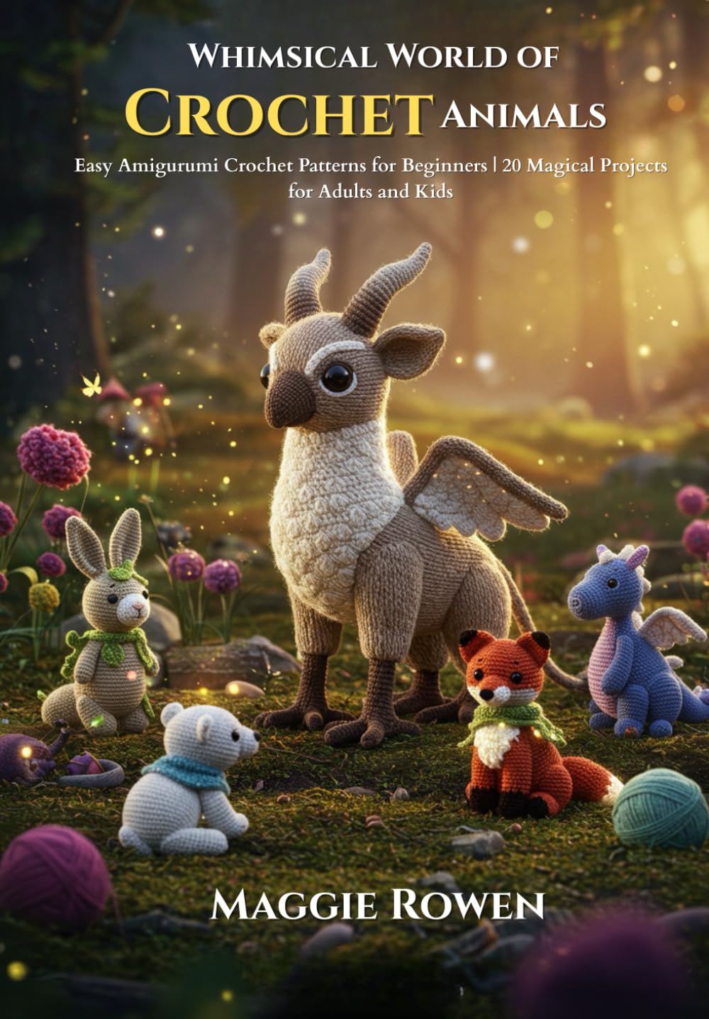 Whimsical World of Crochet Animals: Easy Amigurumi Crochet Patterns for Beginners 20 Magical Projects for Adults and Kids