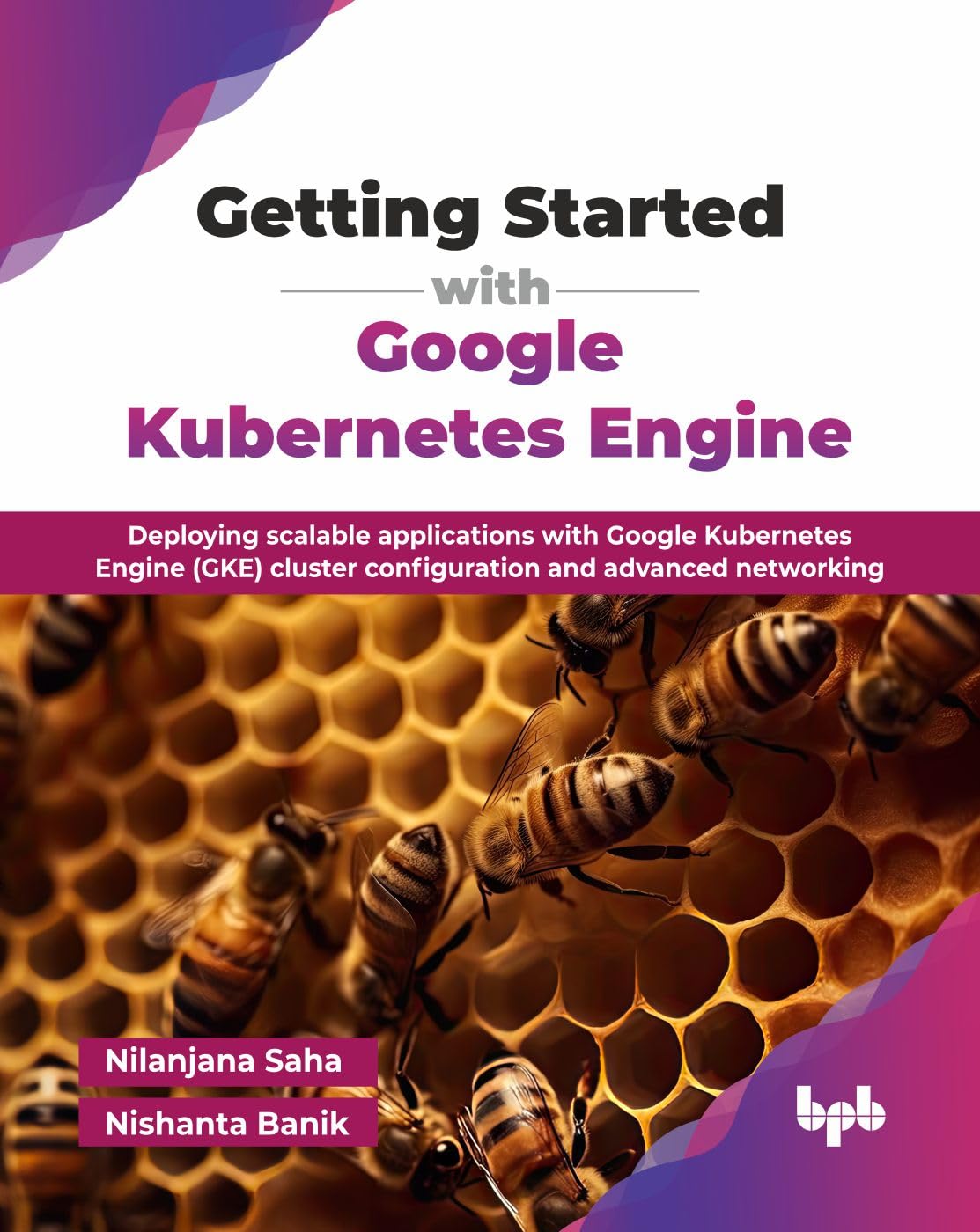 Getting Started with Google Kubernetes Engine: Deploying scalable applications with Google Kubernetes Engine (GKE) cluster configuration and advanced networking (English Edition)