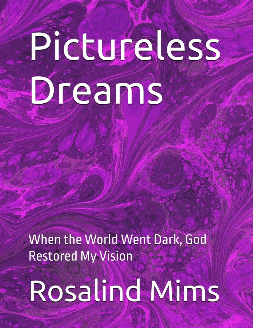 Pictureless Dreams: When the World Went Dark, God Restored My Vision