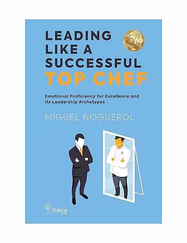 LEADING LIKE A SUCCESSFUL TOP CHEF: Emotional Proficiency for Excellence and its Leadership Archetypes Edición Kindle