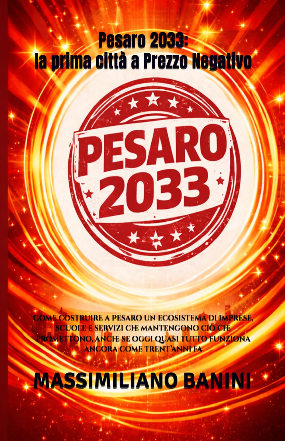 Pesaro 2033: la prima città a Prezzo Negativo: Come costruire a Pesaro un ecosistema di imprese, scuole e servizi che mantengono ciò che promettono, ... tutto funziona ancora come trent’anni fa