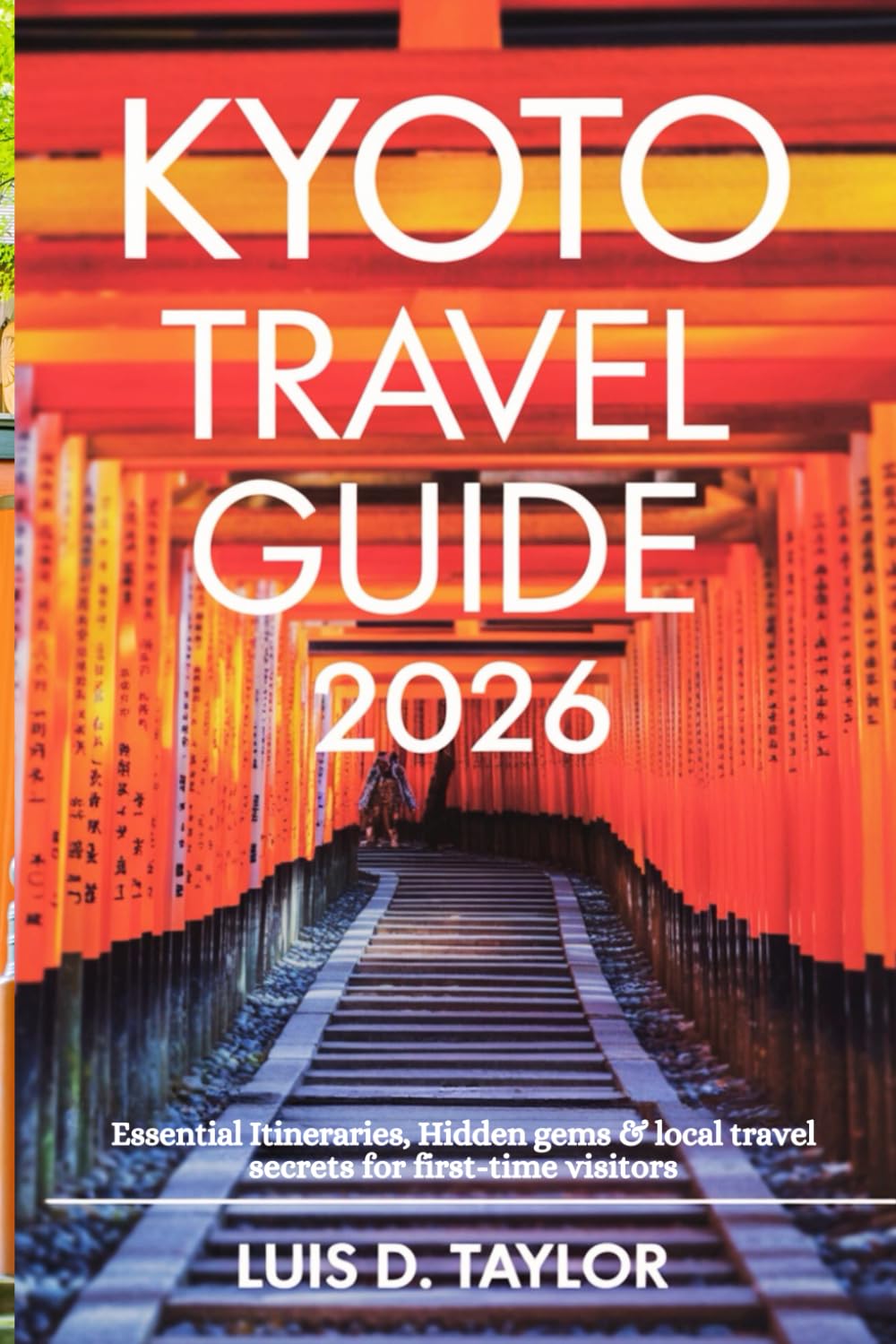Kyoto Travel Guide 2026: Essential Itineraries, Hidden Gems & Local Travel Secrets for First-Time Visitors