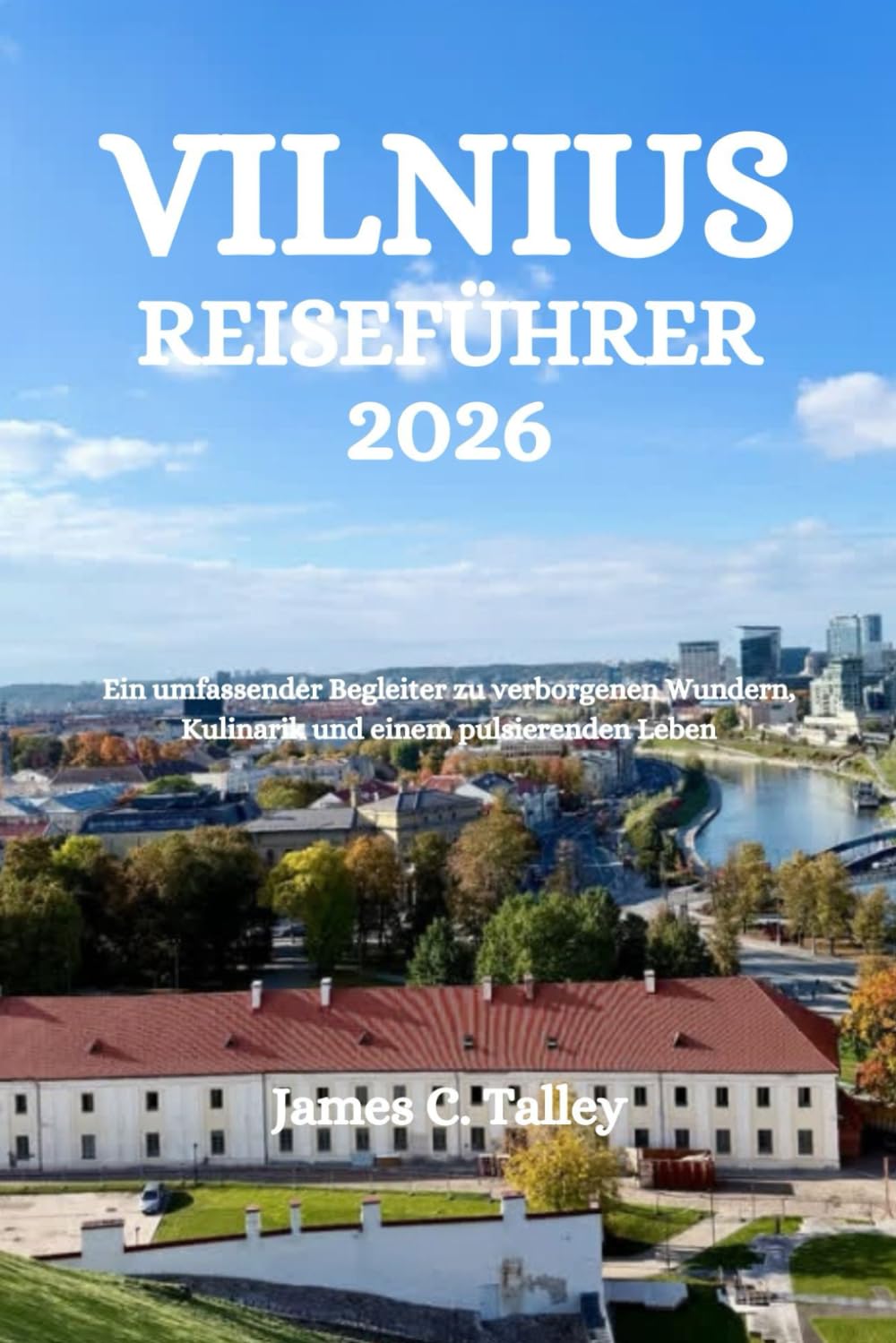 VILNIUS REISEFÜHRER 2026: Ein umfassender Begleiter zu verborgenen Wundern, Kulinarik und einem pulsierenden Leben