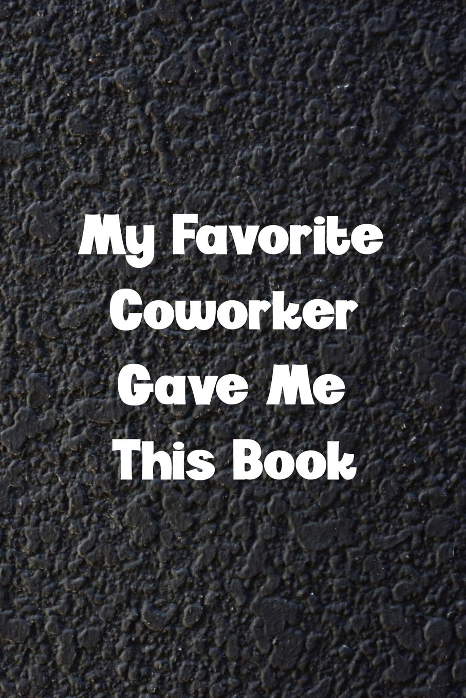My Favorite Coworker Gave Me This Book.: 6x9 Blank Lined Notebook, 120 Pages, Office Coworker Gag Gift