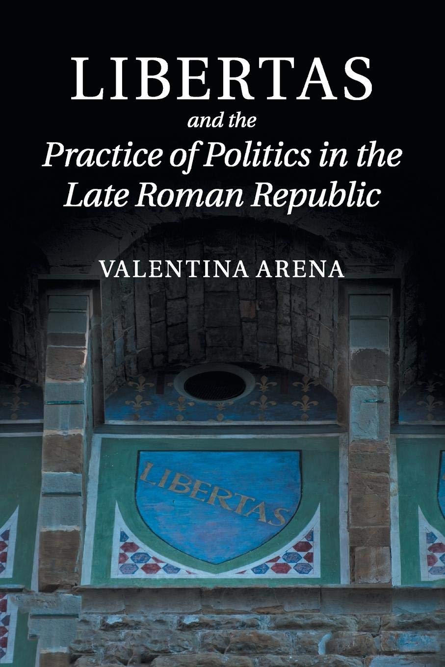Libertas and the Practice of Politics in the Late Roman Republic