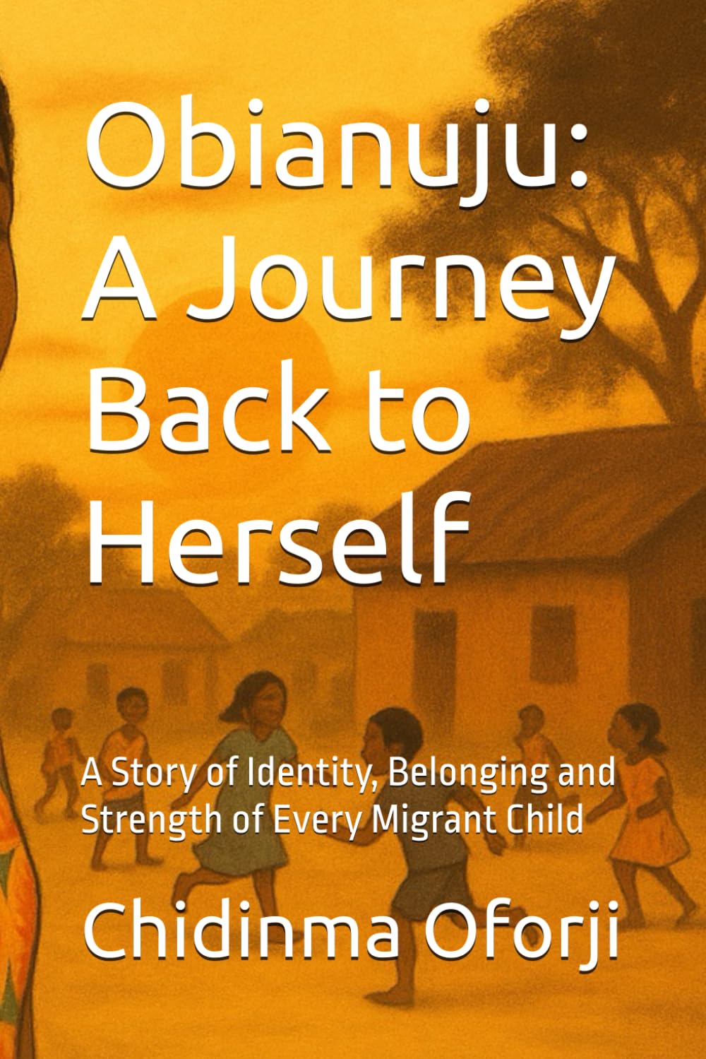 Obianuju: A Journey Back to Herself: A Story of Identity, Belonging and Strength of Every Migrant Child