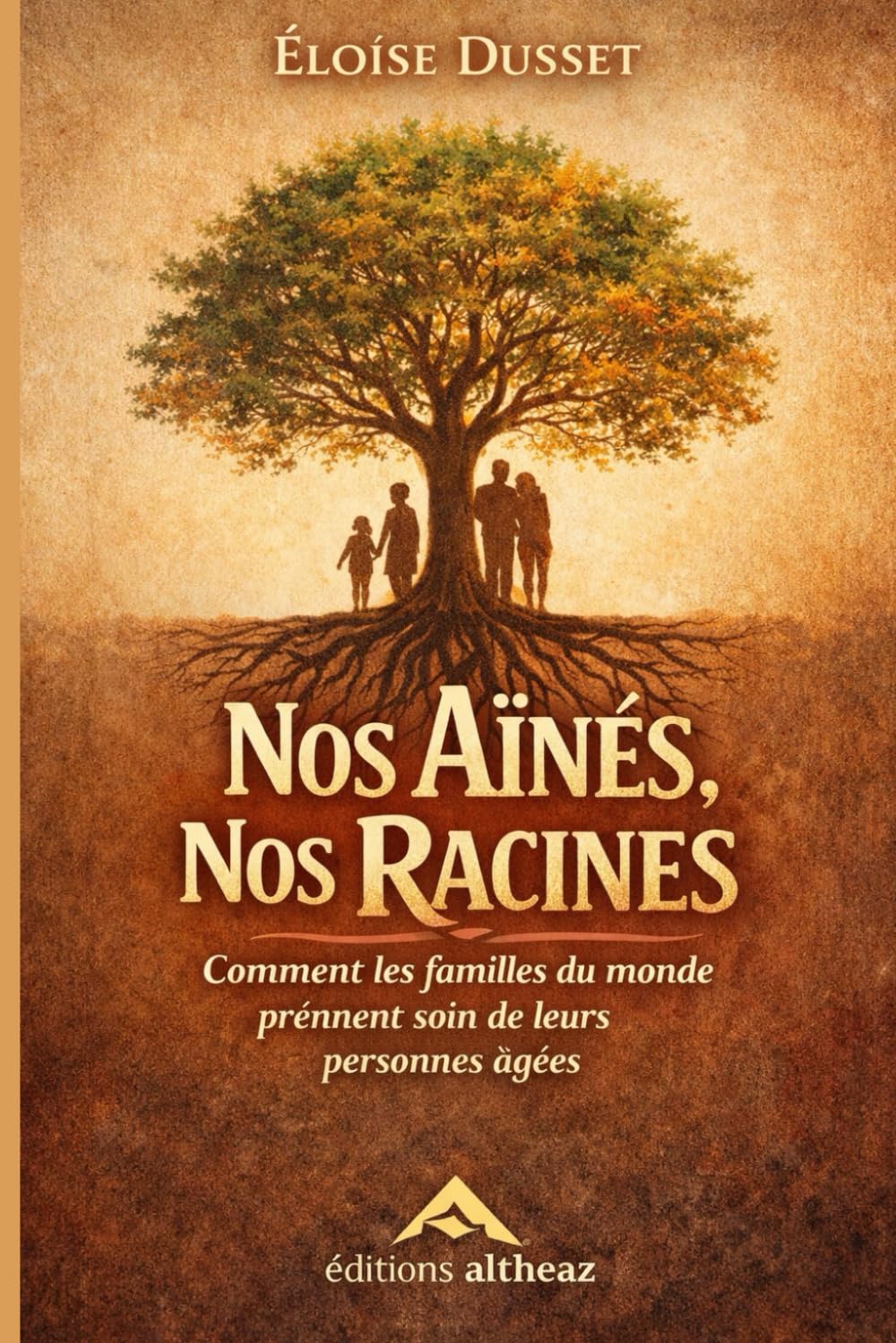 Nos aînés, nos racines : Comment les familles du monde prennent soin de leurs personnes âgées et réinventent les liens intergénérationnels: Vieillir ... l’expérience et recréer le lien familial