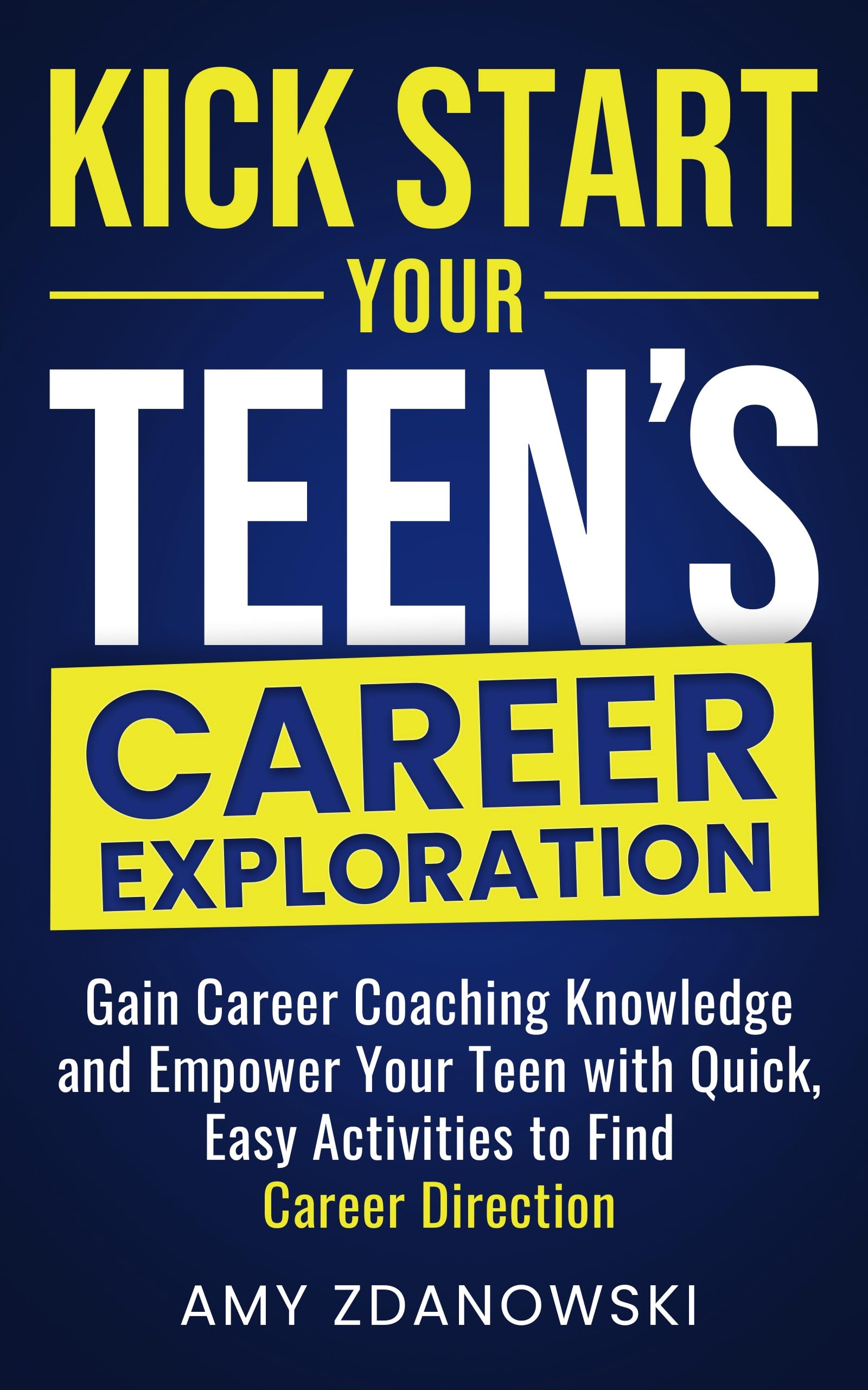 KICK START YOUR TEEN'S CAREER EXPLORATION: GAIN CAREER COACHING KNOWLEDGE AND EMPOWER YOUR TEEN WITH QUICK, EASY ACTIVITIES TO FIND CAREER DIRECTION (English and Spanish Career Books Book 1)