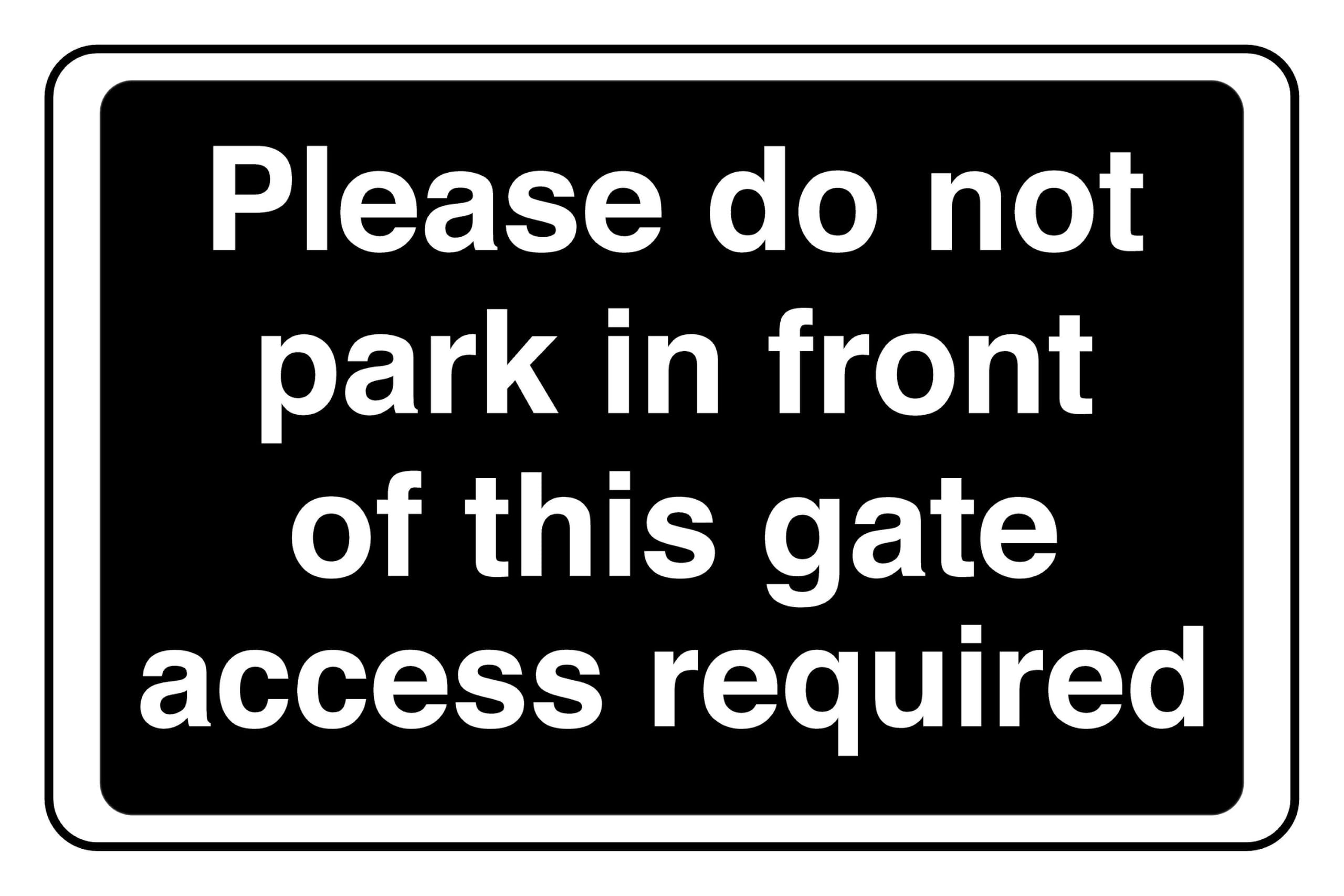 Please Do Not Park In Front Of This Gate Access Required - safety sign- 3mm Aluminum Dibond for indoor/outdoor usage (300mm x 200mm) 7m Viewing Distance.