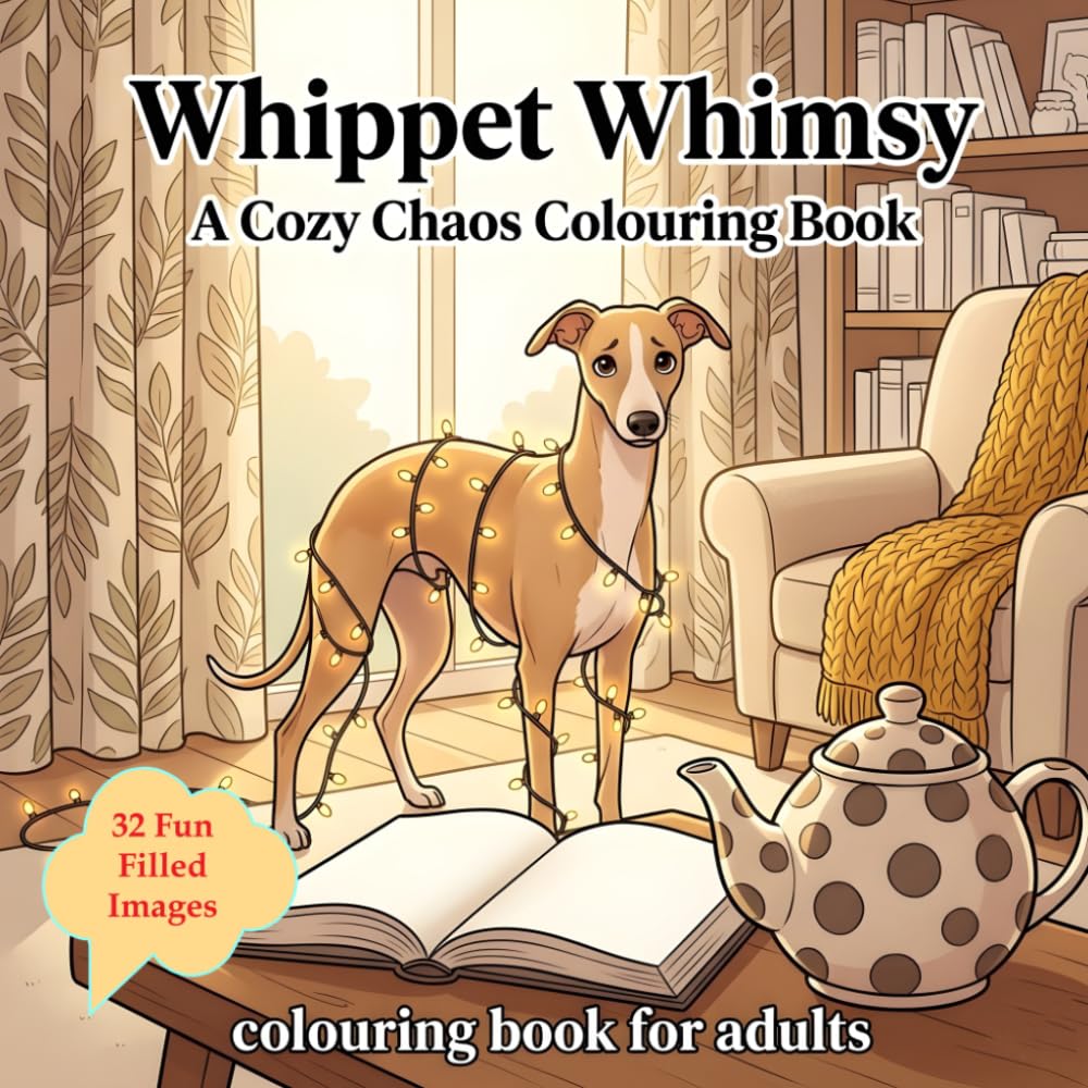Whippet Whimsy: A Cosy Chaos Colouring Book: Naughty Paws and Quiet Corners: A Relaxing Journey Through a Mischievous Whippet’s Indoor Adventures