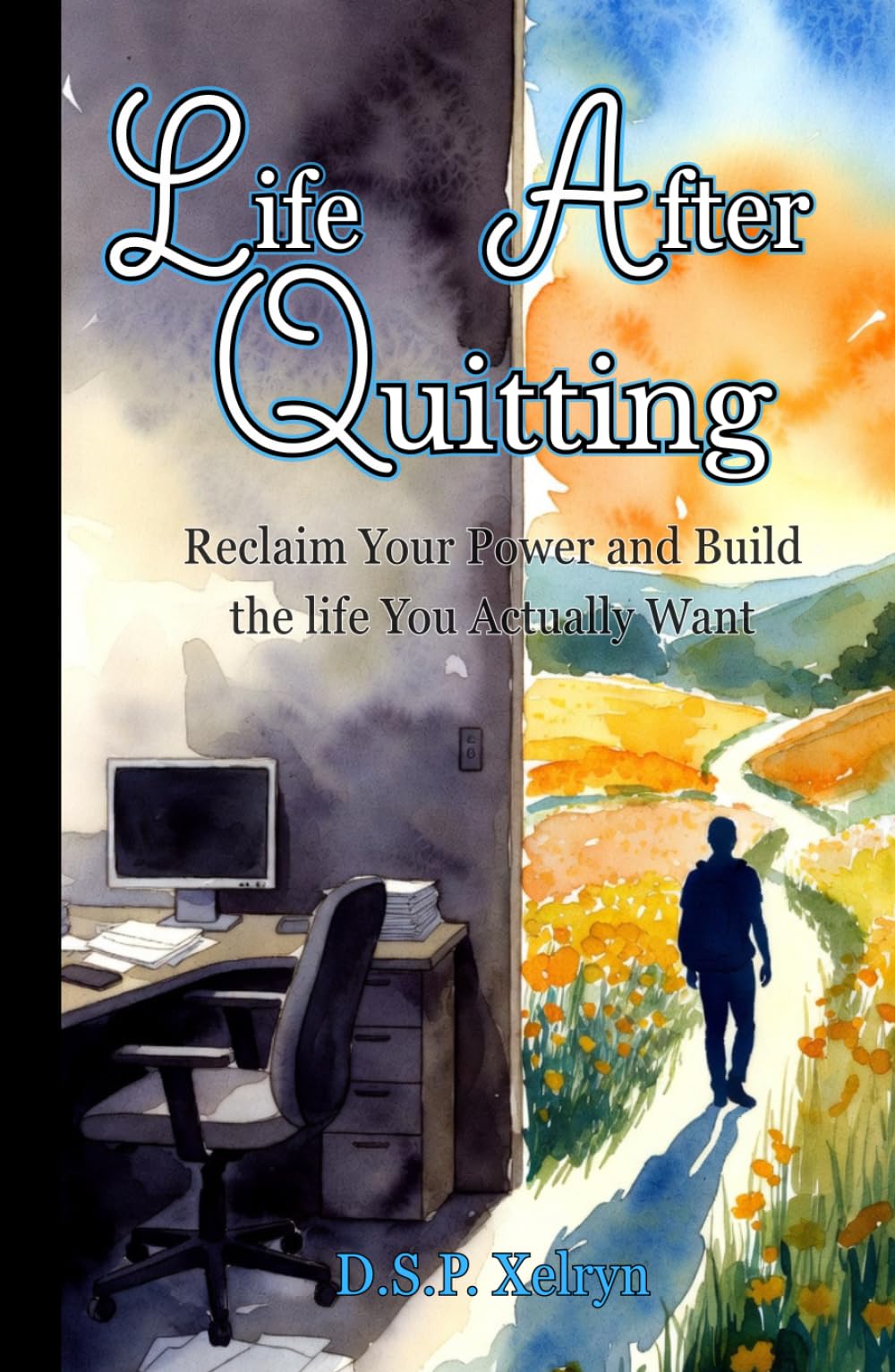 Life After Quitting: Reclaiming Your Power and Build the Life You Actually Want: A No-BS Guide to Navigating Fear, Building Real Freedom, and Creating a Fulfilling New Beginning After Leaving Your Job