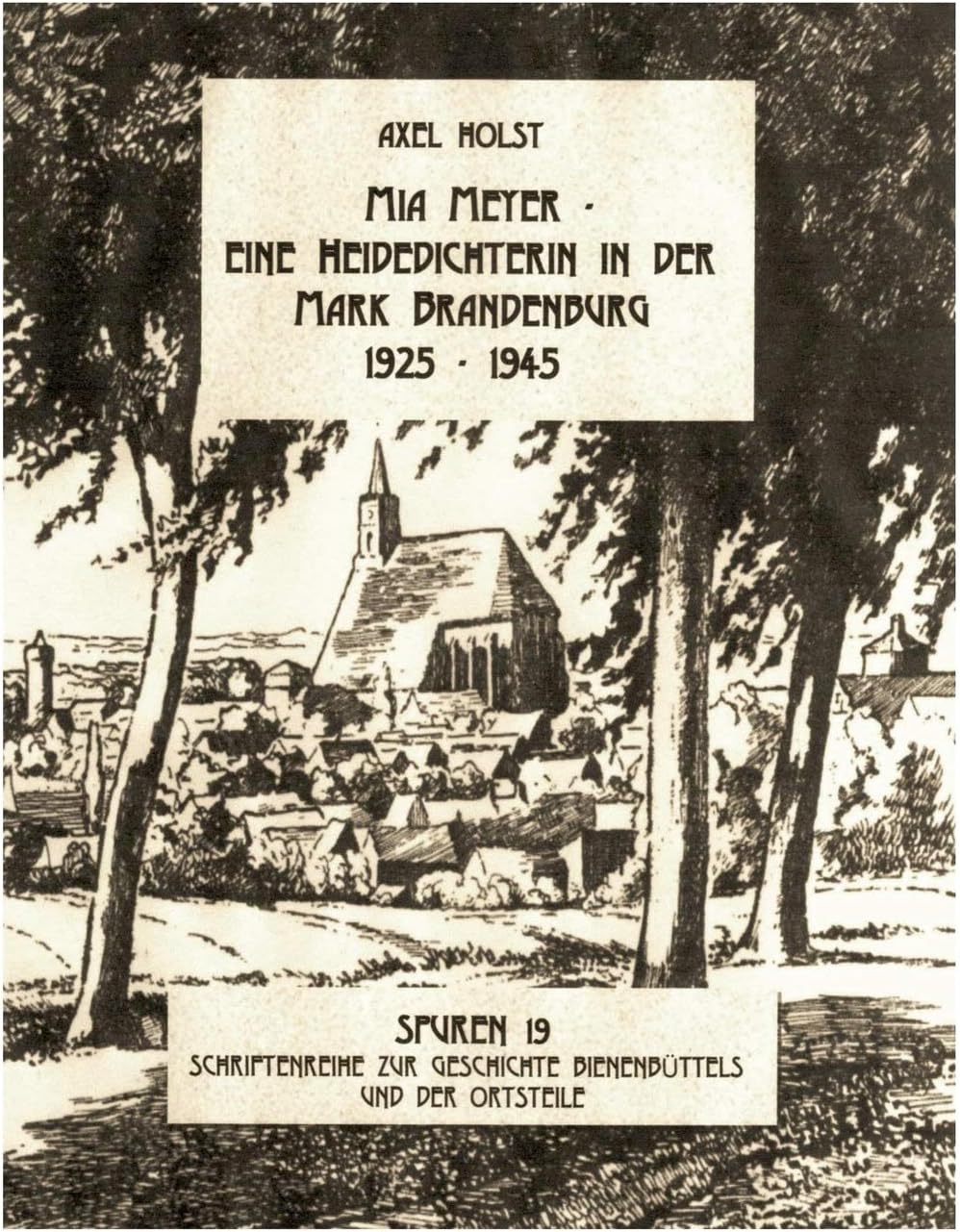 Mia Meyer - eine Heidedichterin in der Mark Brandenburg 1925-1945: Spuren 19 - Schriftenreihe zur Geschichte Bienenbüttels und der Ortsteile