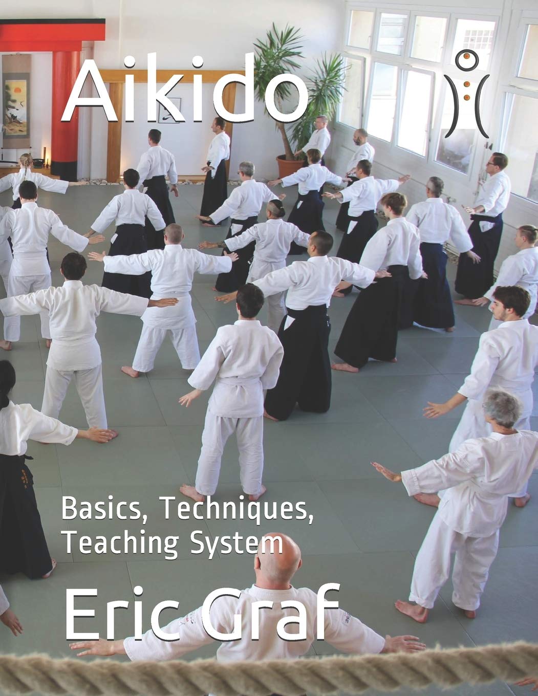 Aikido: Basics, Techniques, Teaching System: 1 (A complete path to personal development)