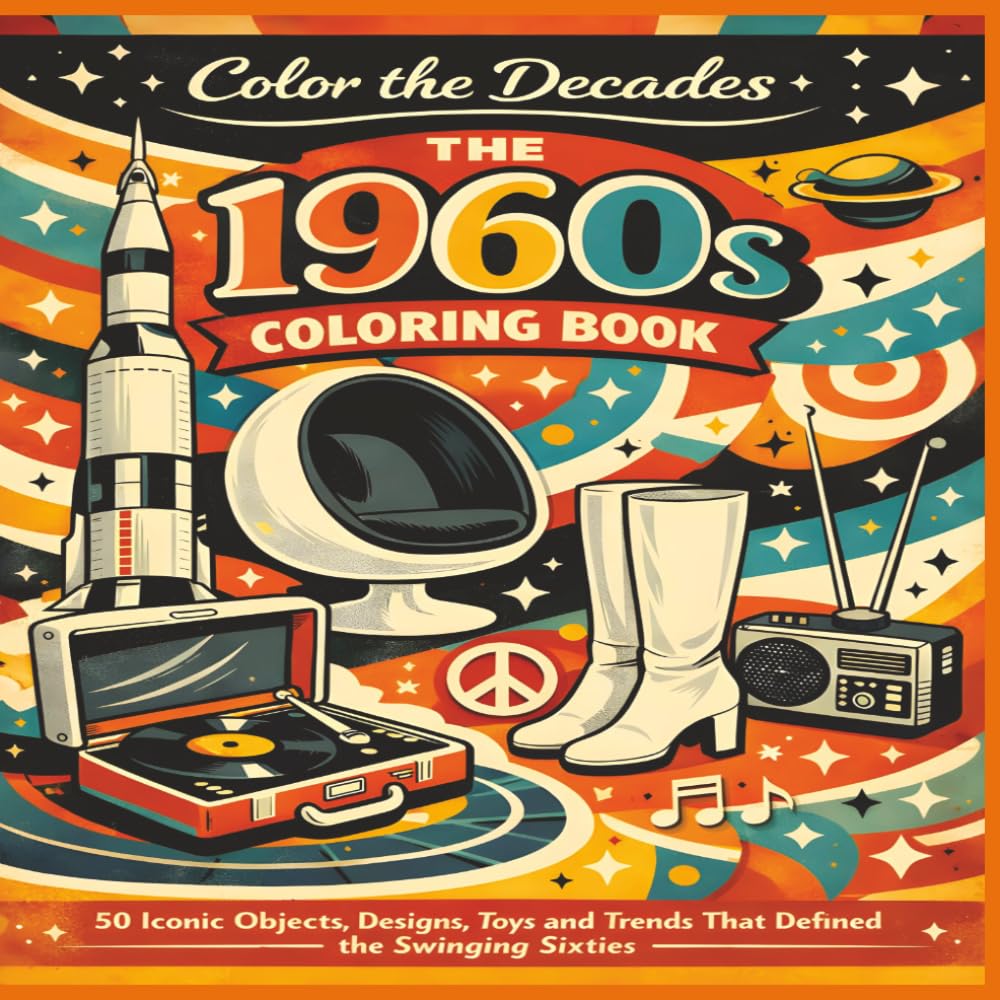 The 1960s Coloring Book: 50 Iconic Objects, Designs, Toys and Trends That Defined the Swinging Sixties | Fun Facts | Bold Designs |Easy to color | Stress Relief and Relaxation