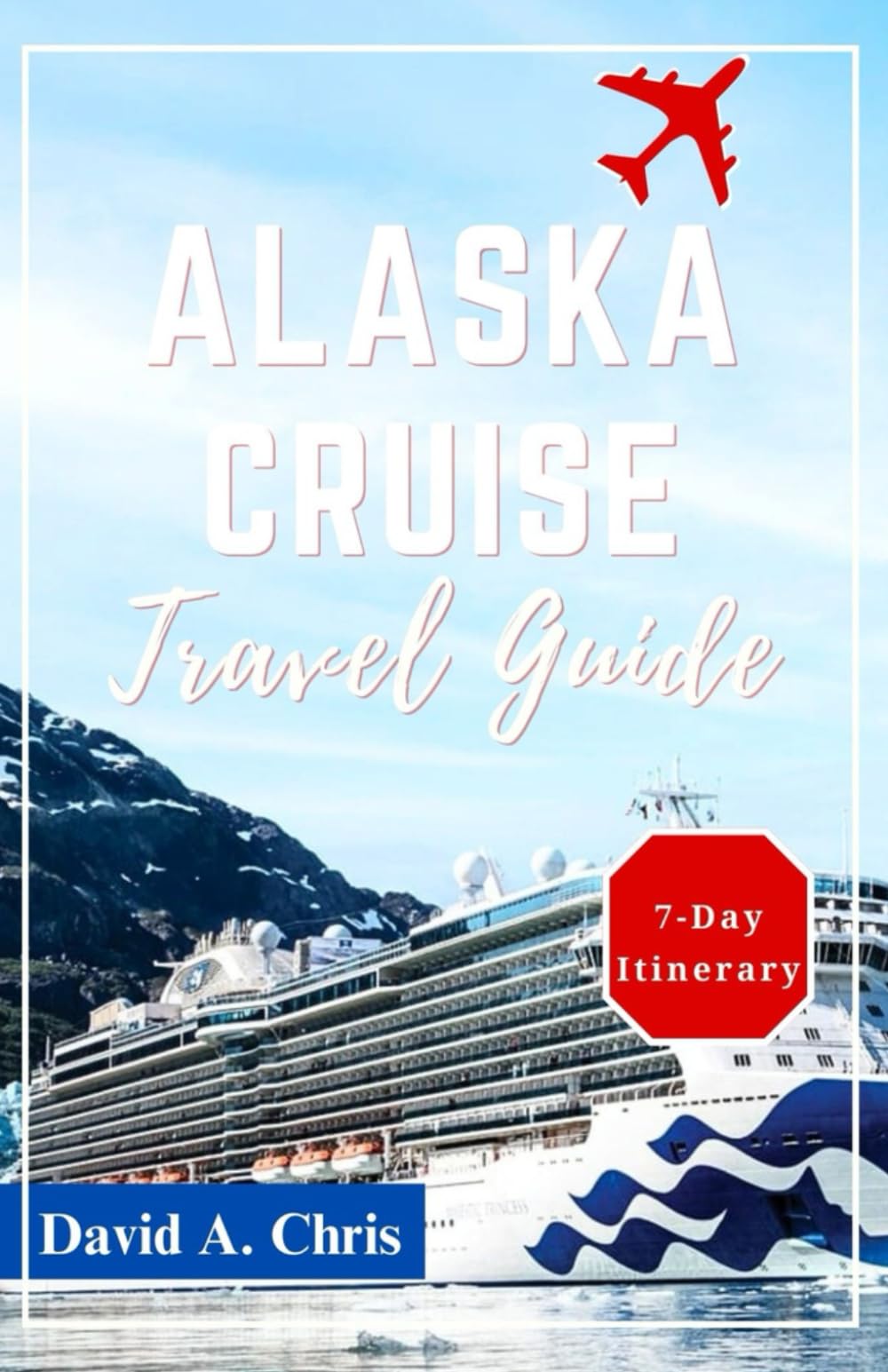 Alaska Cruise Travel Guide 2024-2025: Discover Breathtaking Landscapes and Scenic Routes for Unforgettable Adventures (A Traveler's Handbook Guide)