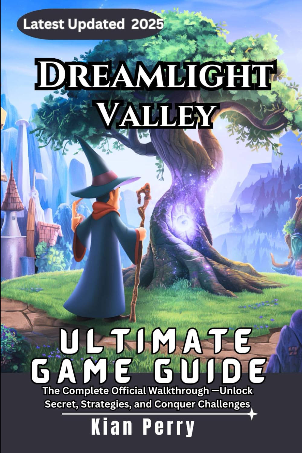 Dreamlight Valley Ultimate Game Guide: The Complete Official Walkthrough —Unlock Secret, Strategies, and Conquer Challenges