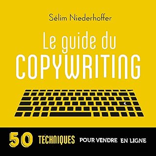 Le Guide du copywriting : pages de vente, newsletters, sites web, r&eacute;seaux sociaux...: 50 techniques pour vendre en ligne