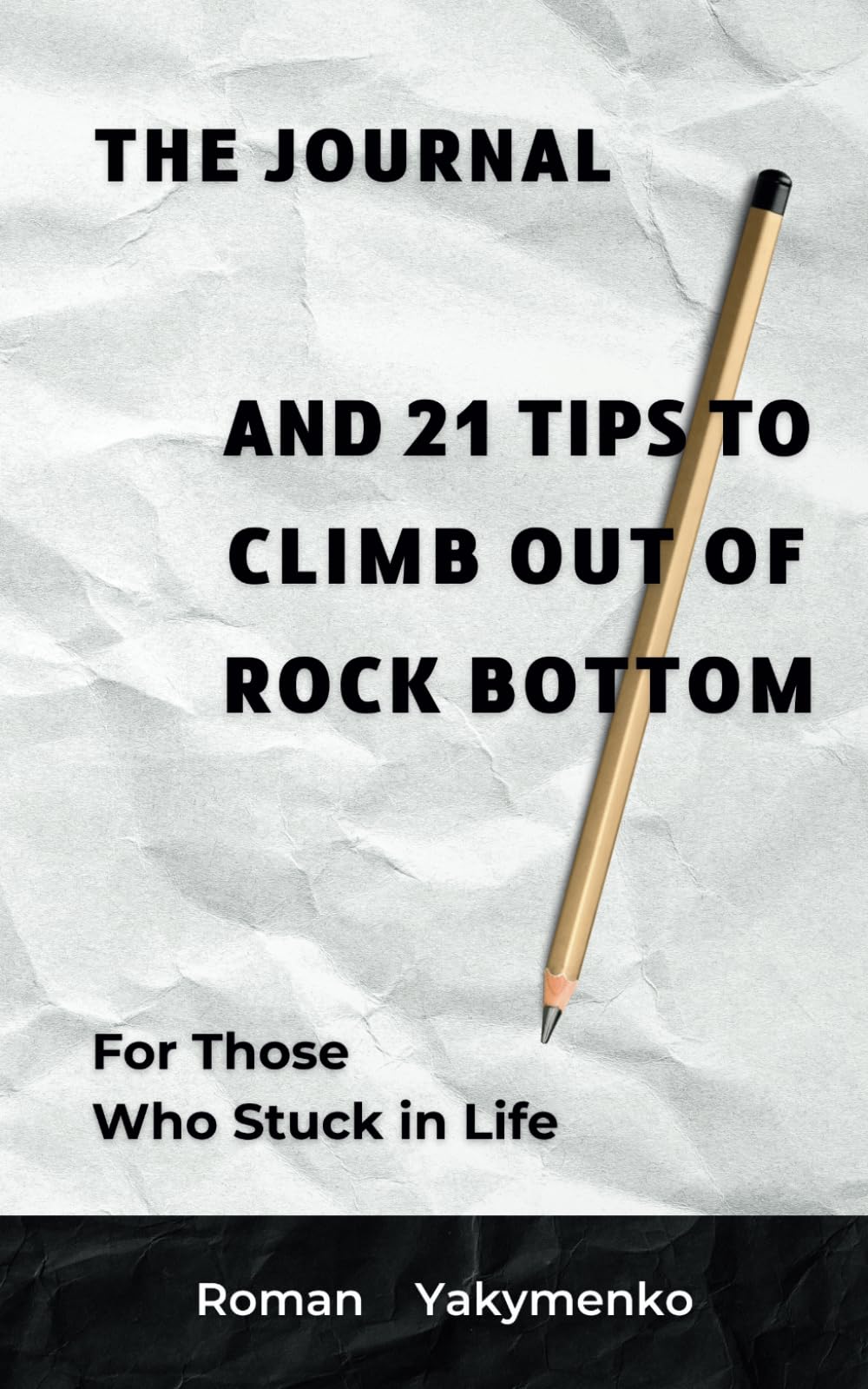 The Journal and 21 Tips to Climb Out of Rock Bottom: For Those Who Stuck in Life: Practical Advice to Break Free from Struggles and Achieve Success