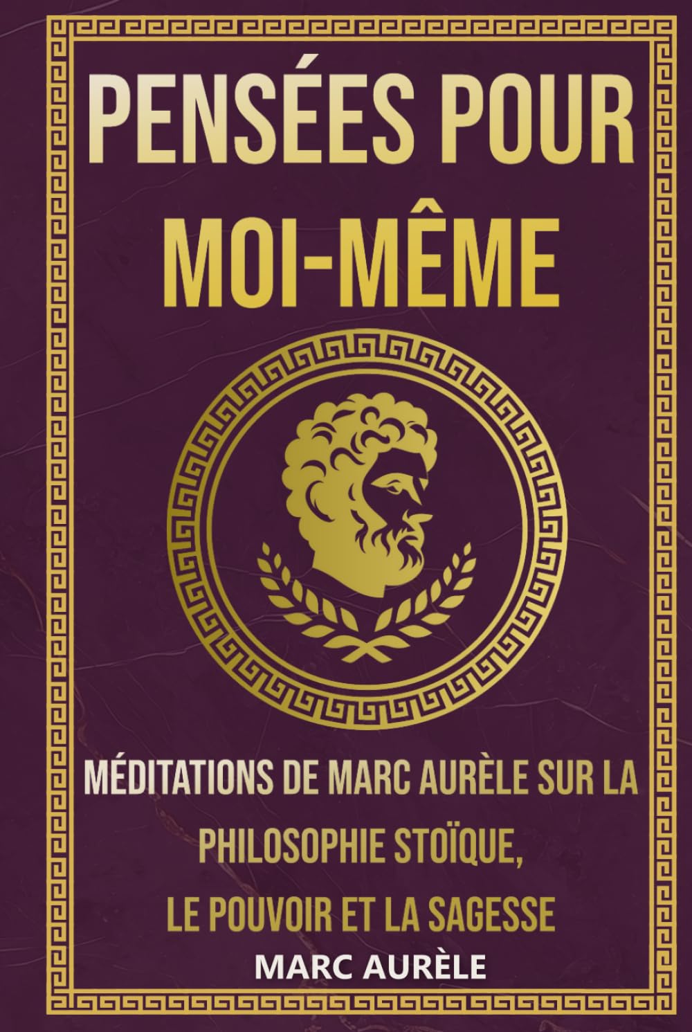 Pensées pour moi-même: Méditations de Marc Aurèle sur la Philosophie Stoïque, le Pouvoir et la Sagesse (La Sagesse Stoïcienne – Les Textes Fondateurs)