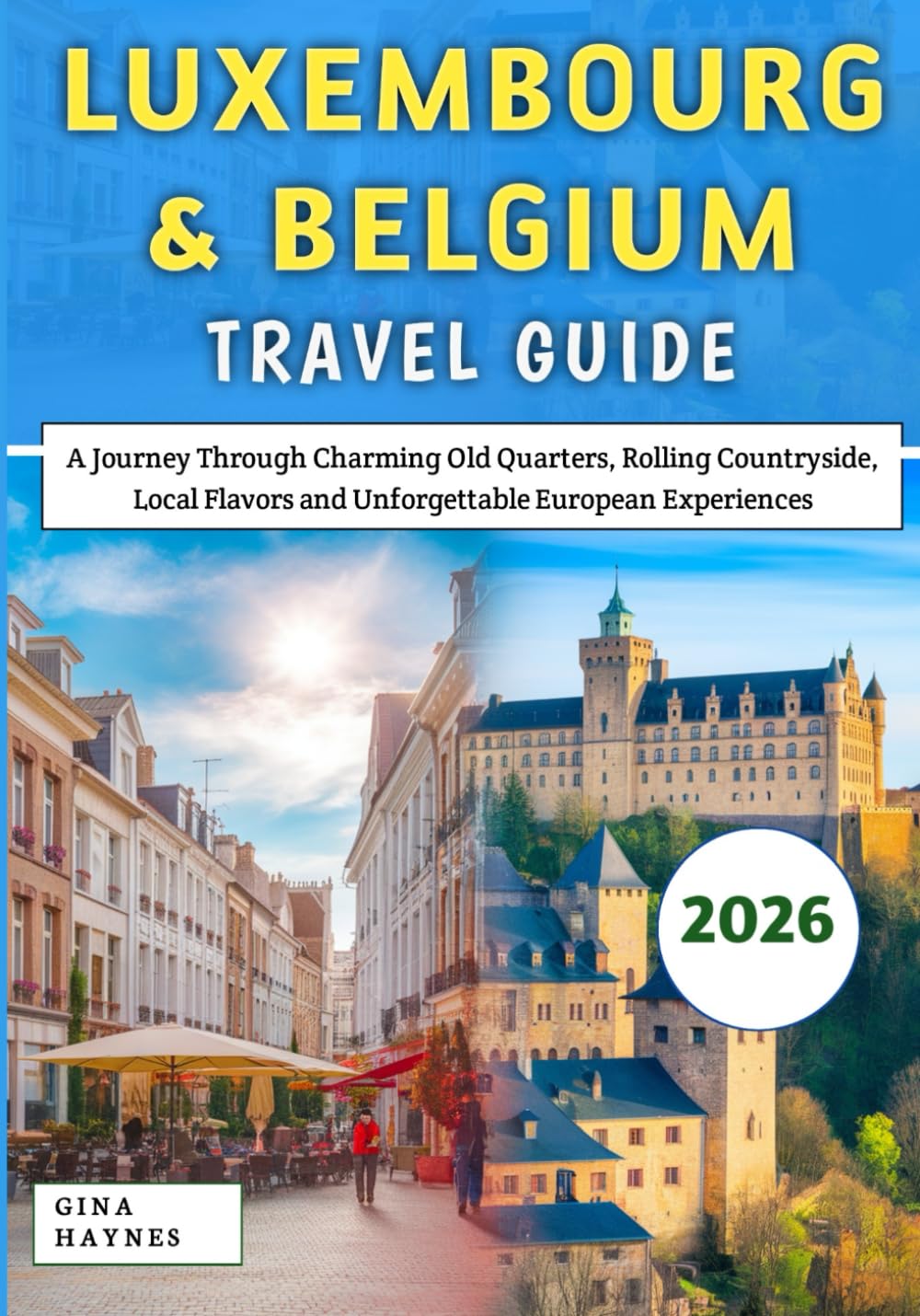 Luxembourg & Belgium Travel Guide 2026: A Journey Through Charming Old Quarters, Rolling Countryside, Local Flavors and Unforgettable European Experiences