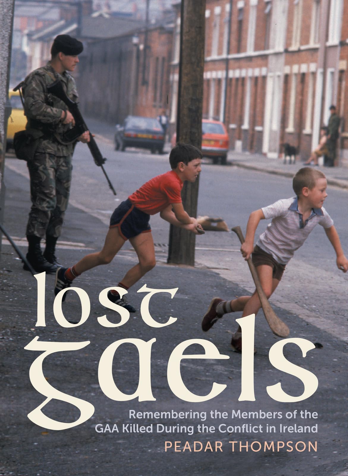 Lost Gaels: Remembering the Members of the GAA Killed in the Conflict in Ireland