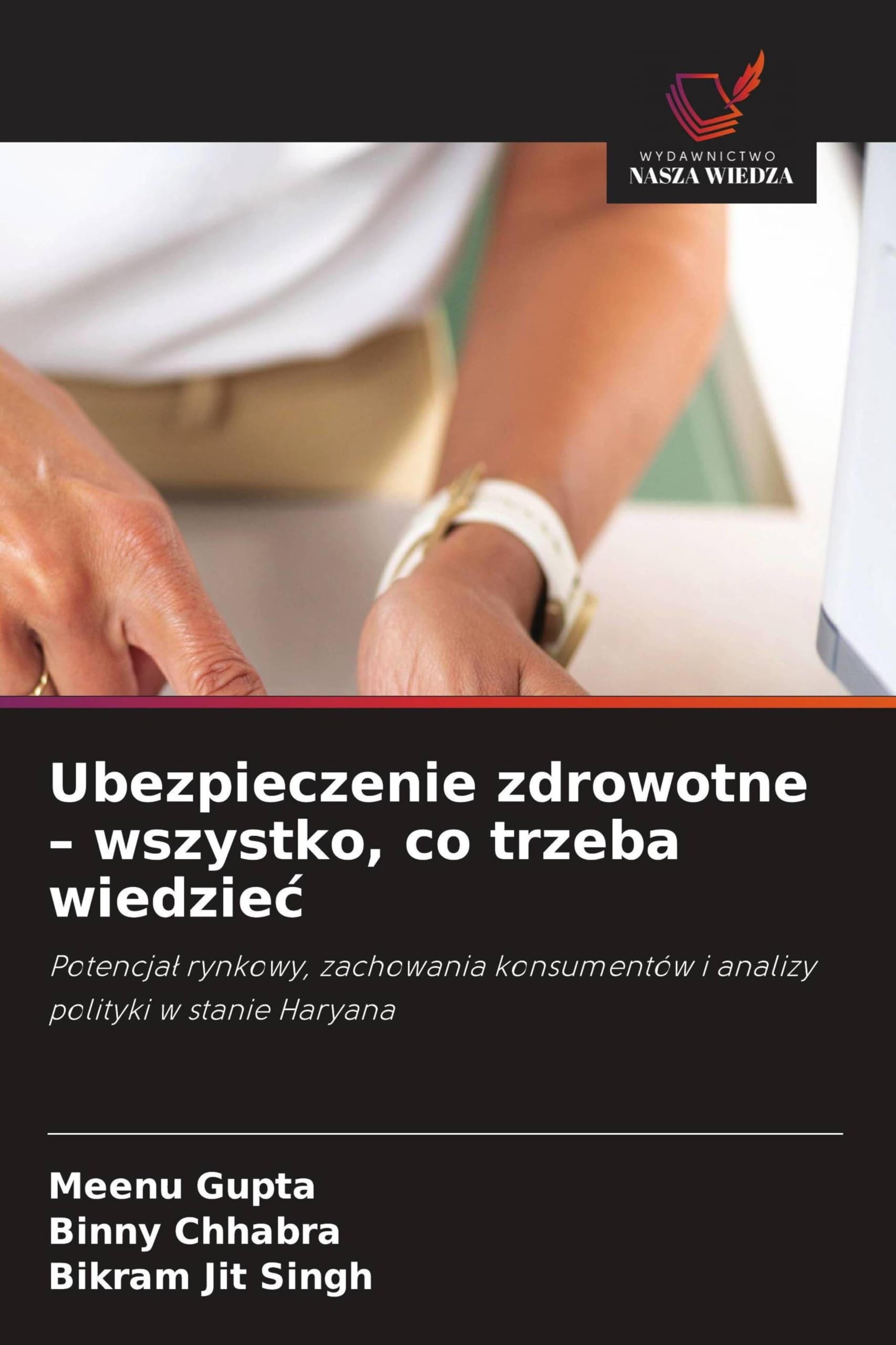 Ubezpieczenie zdrowotne - wszystko, co trzeba wiedzie¿: Potencja¿ rynkowy, zachowania konsumentów i analizy polityki w stanie Haryana
