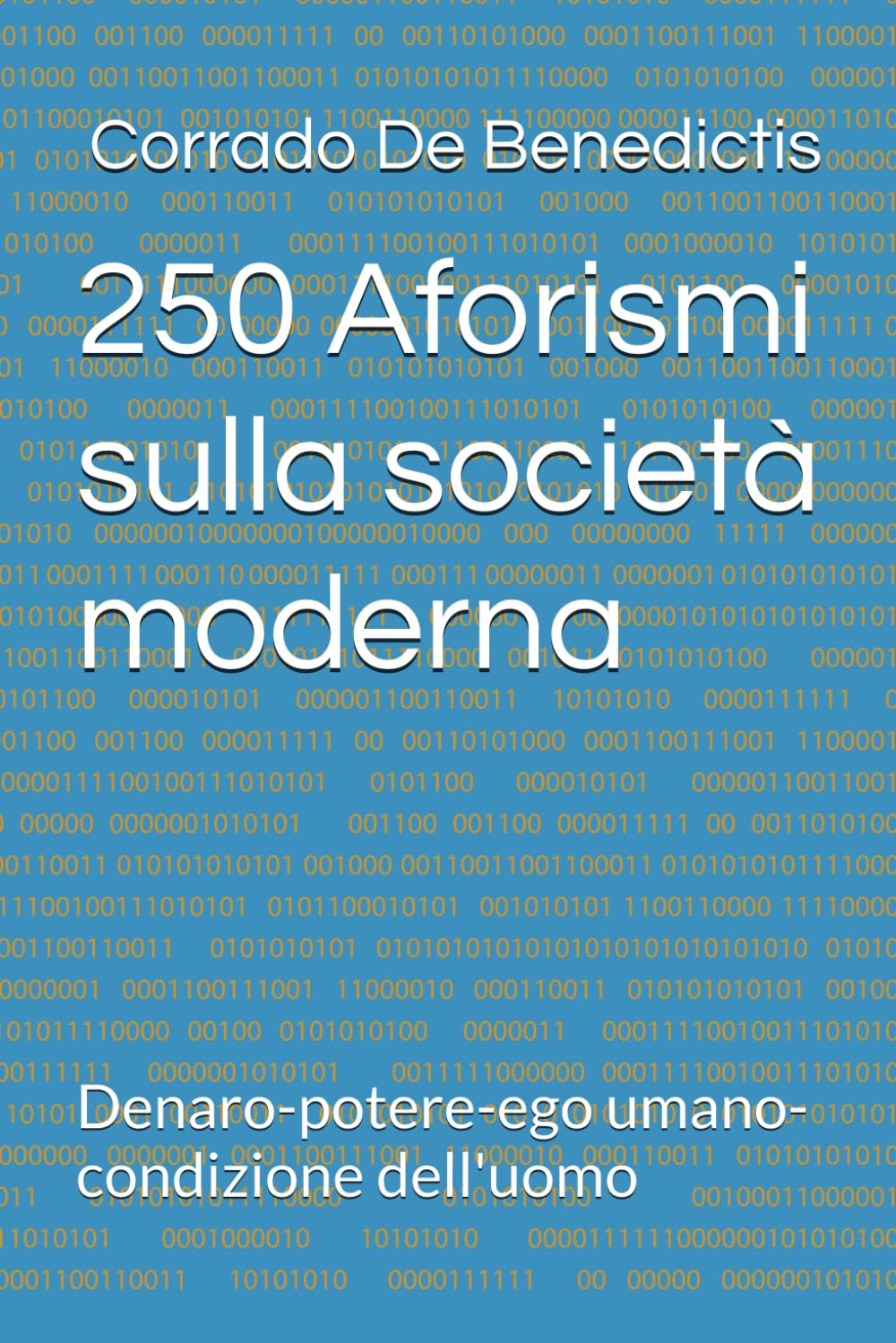 250 Aforismi sulla società moderna: Denaro-potere-ego umano-condizione dell'uomo