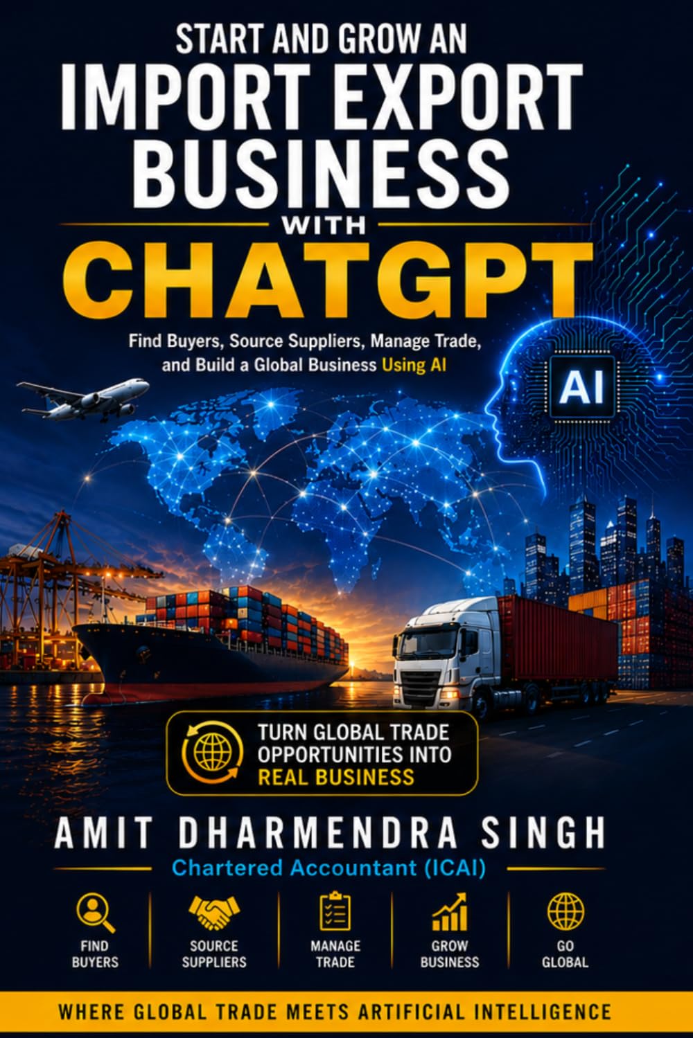 Start and Grow an Import Export Business with ChatGPT: Find Buyers, Source Suppliers, Manage Trade, and Build a Global Business Using AI (The AI Powered Global Trade Series)
