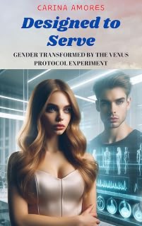 Designed to Serve: Gender Transformed by the Venus Protocol Experiment (Forced Gender Transformations Book 8)